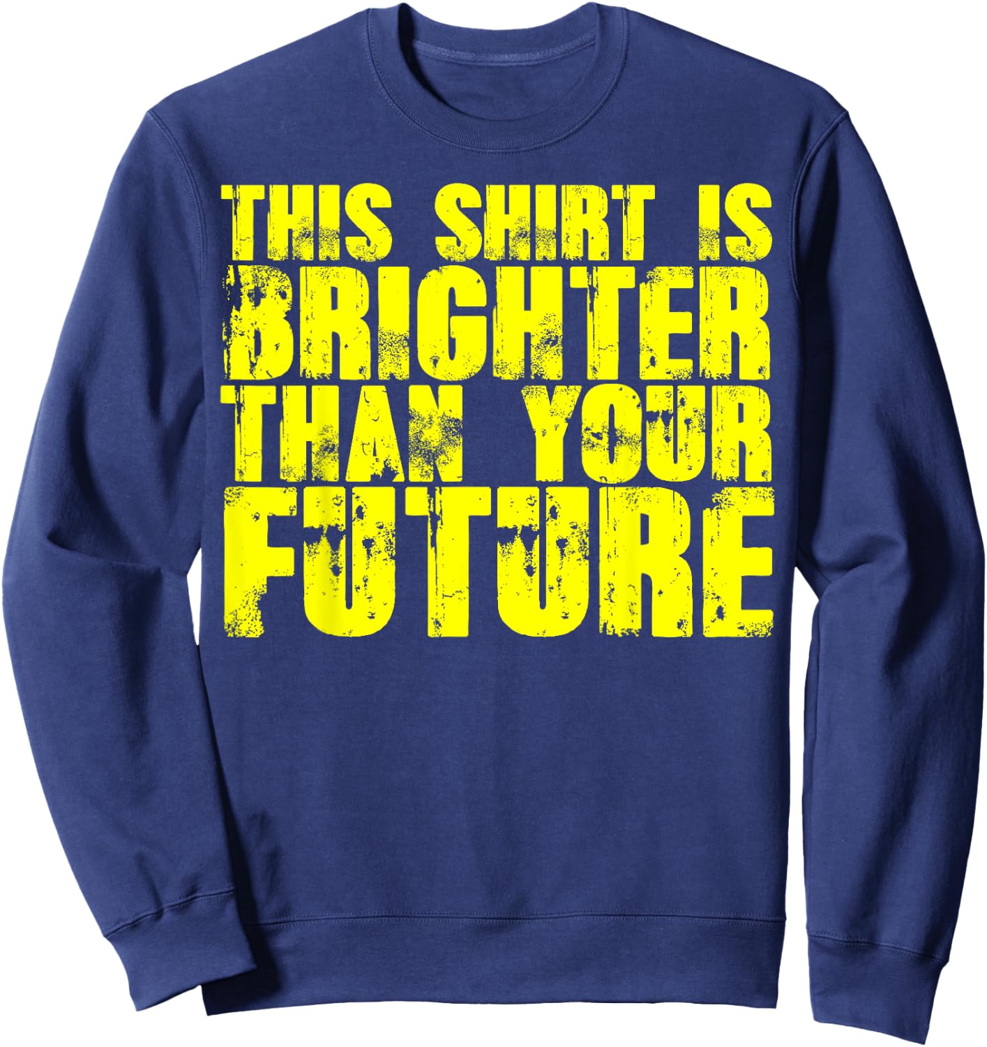 My Shirt Is Brighter Than Your Future Funny Sweatshirt - Sweatshirt | Navy