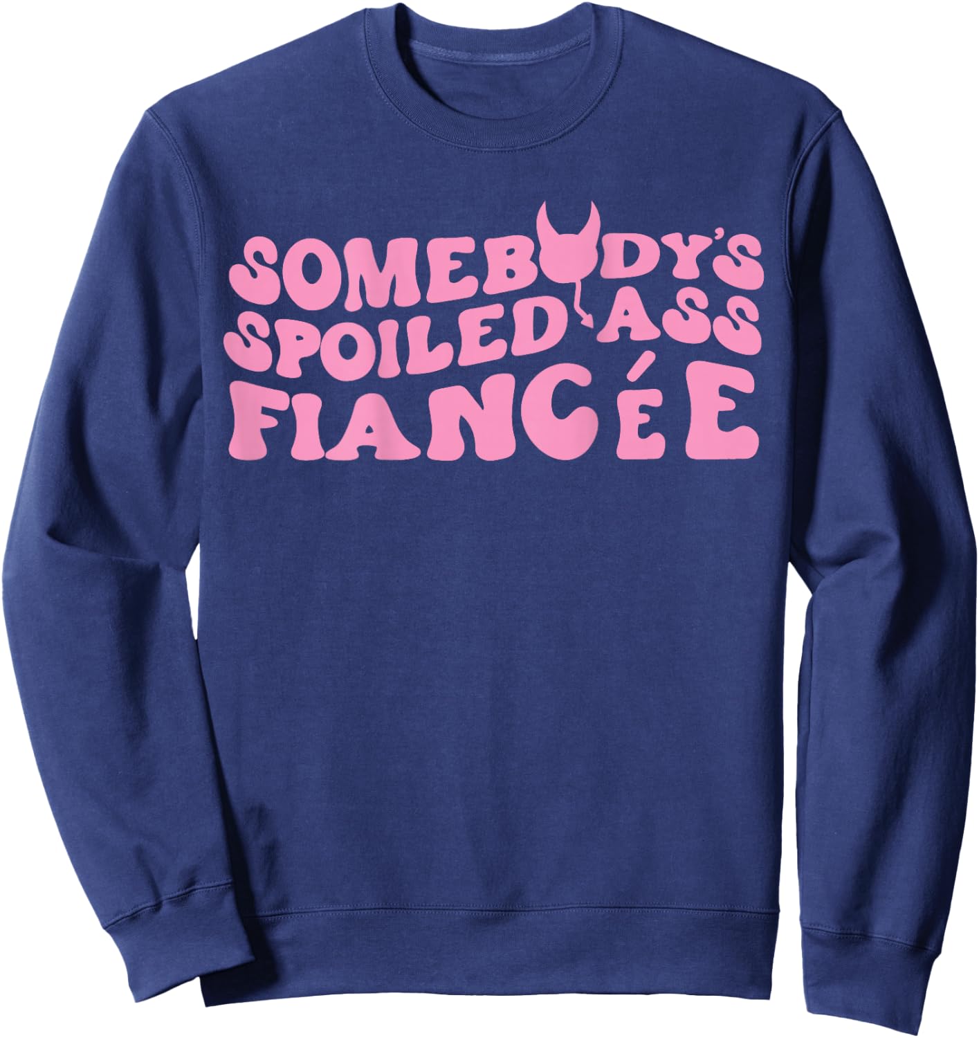 Somebody's Spoiled Ass Fiancée Just Engaged Engagement Sweatshirt - Sweatshirt | Navy