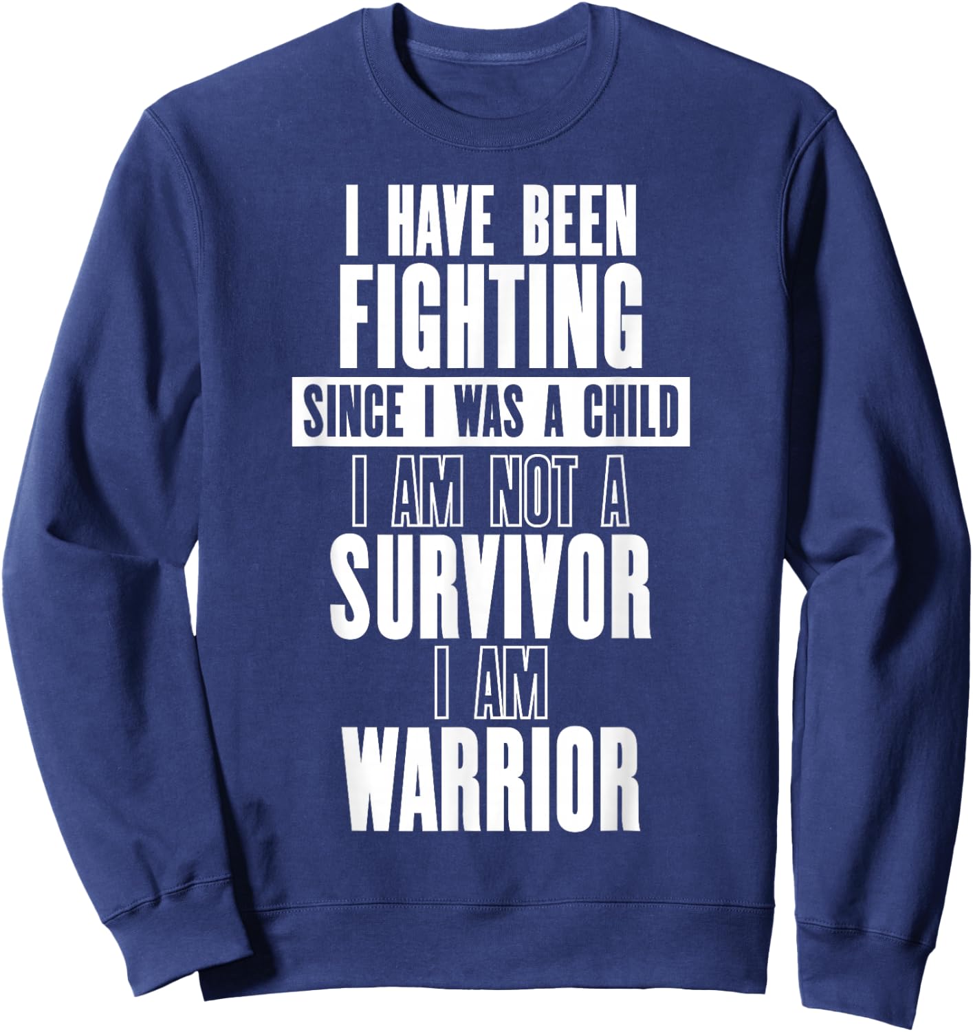 Fighting Since I Was a Child Am Not a Survivor I Am Warrior Sweatshirt - Sweatshirt | Navy