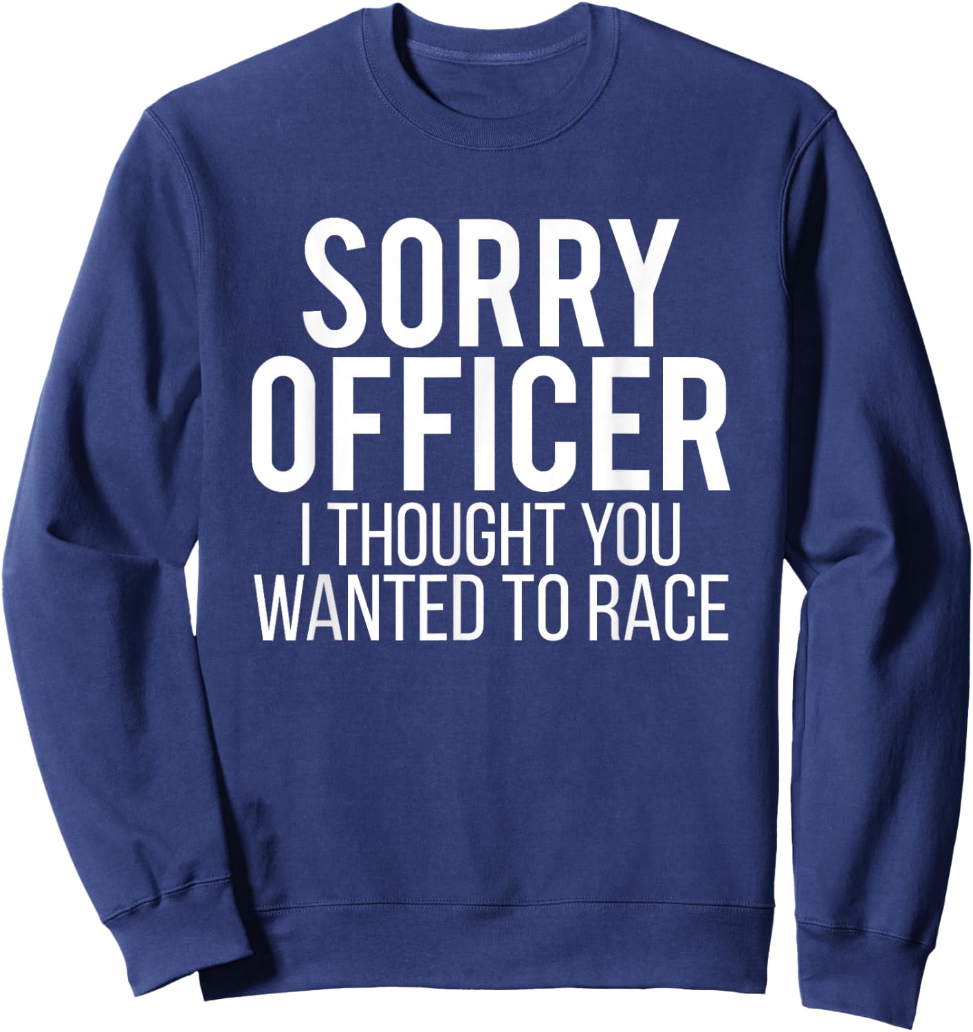 Sorry Officer I Thought You Wanted To Race Funny Car Driving Sweatshirt - Sweatshirt | Navy