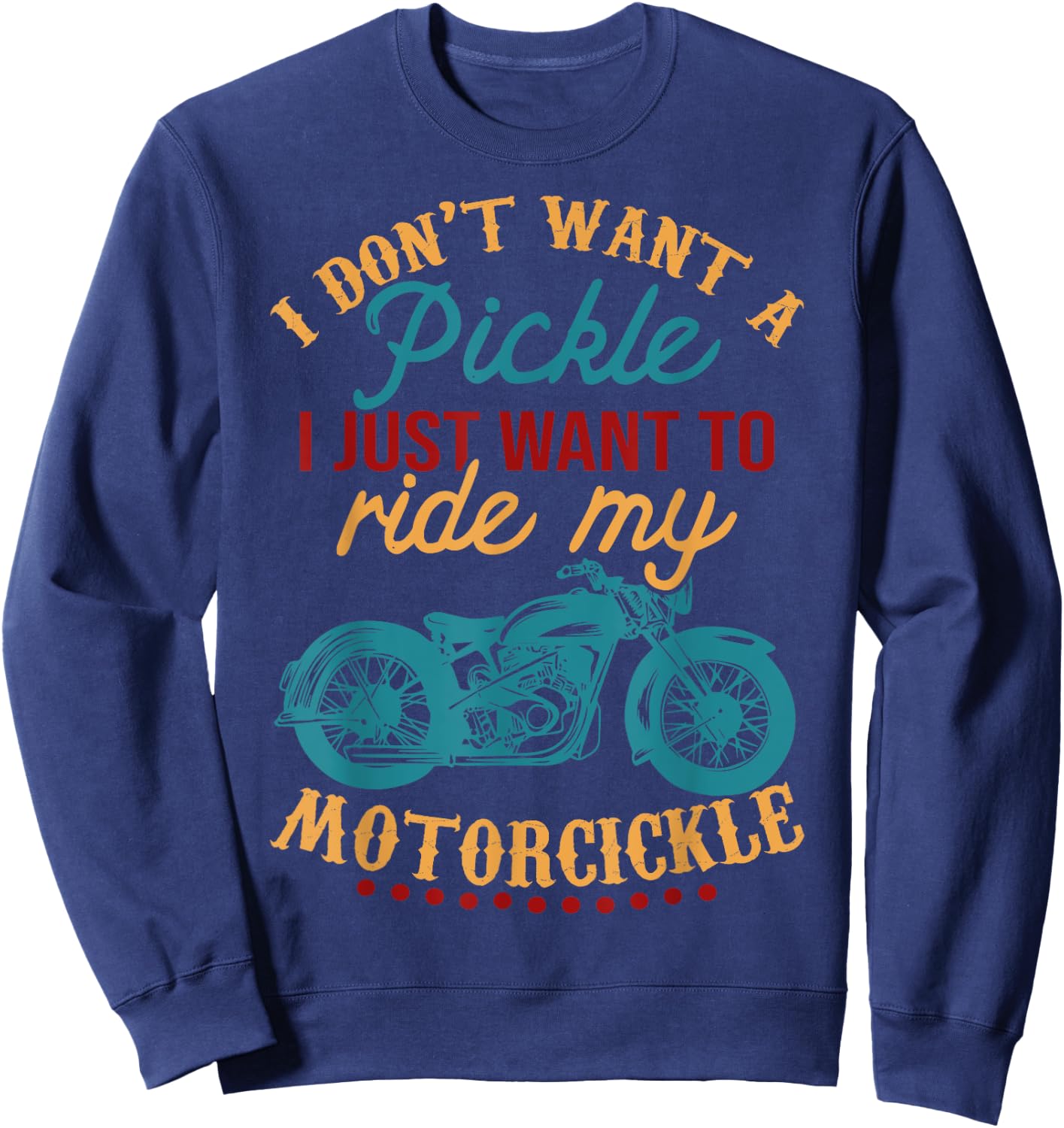 I Don't Want a Pickle I Just Want to Ride My Motorcickle Sweatshirt - Sweatshirt | Navy