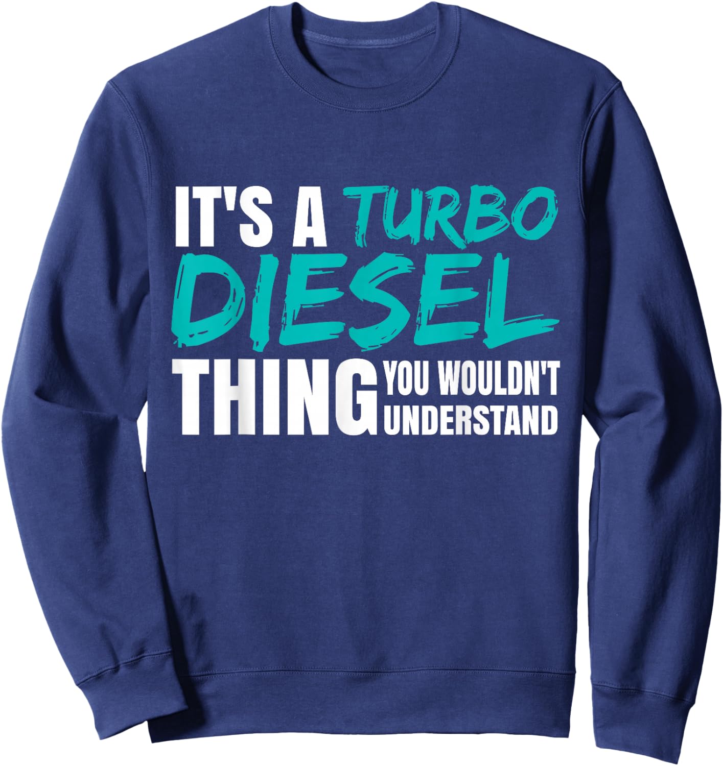 It's A Turbo Diesel Thing Turbocharged Diesel Power Sweatshirt - Sweatshirt | Navy