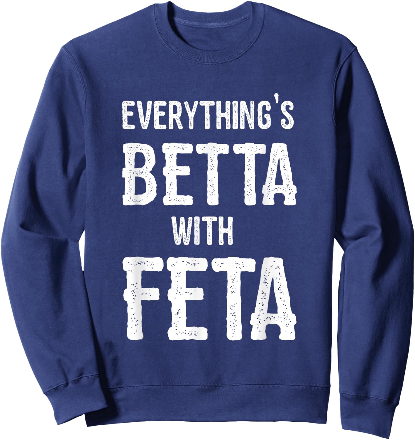 Greece With Feta Everything is Better Sweatshirt - Sweatshirt | Navy