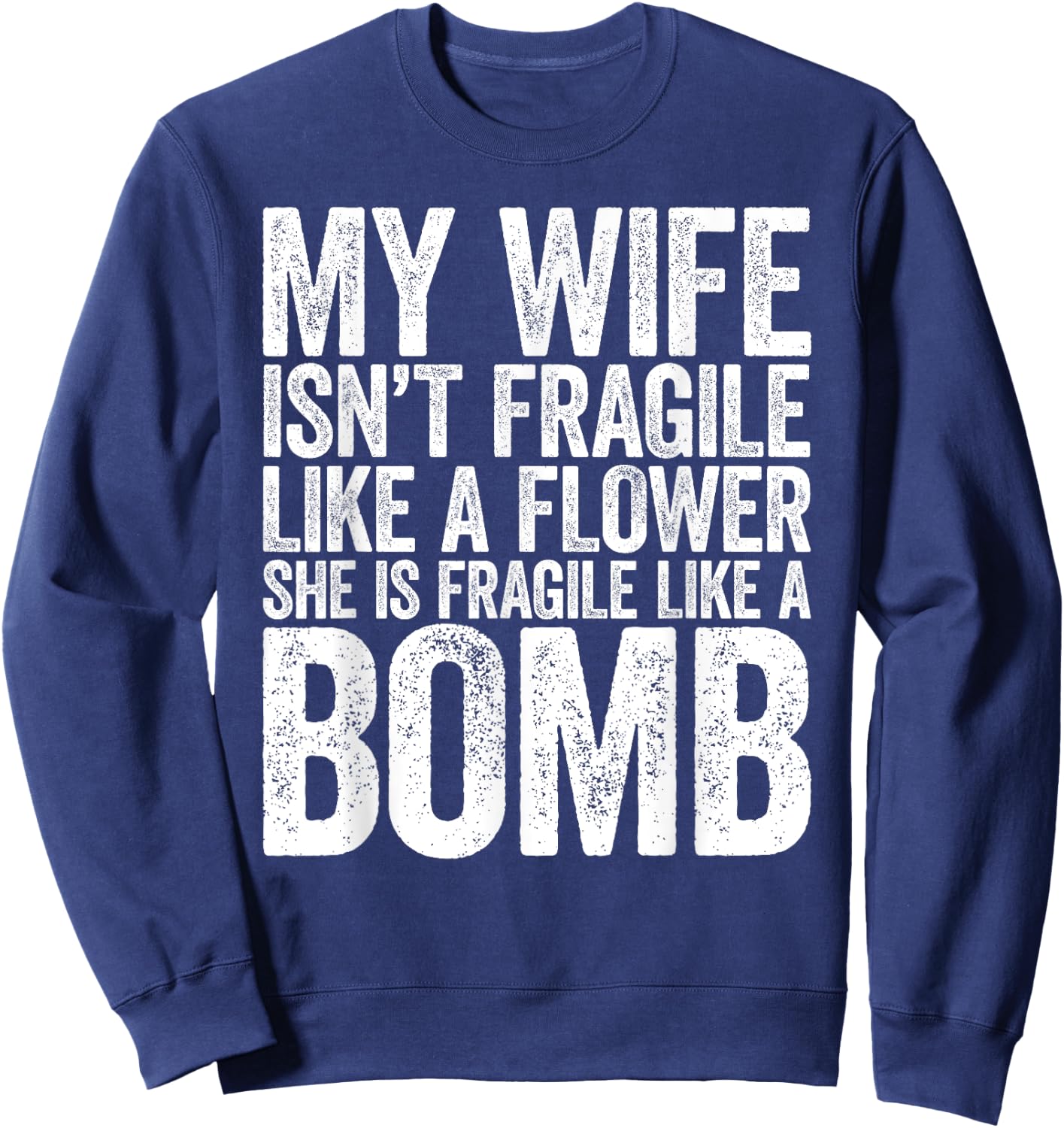 My Wife Isn't Fragile Like A Flower She Is Like A Bomb Shirt Sweatshirt - Sweatshirt | Navy