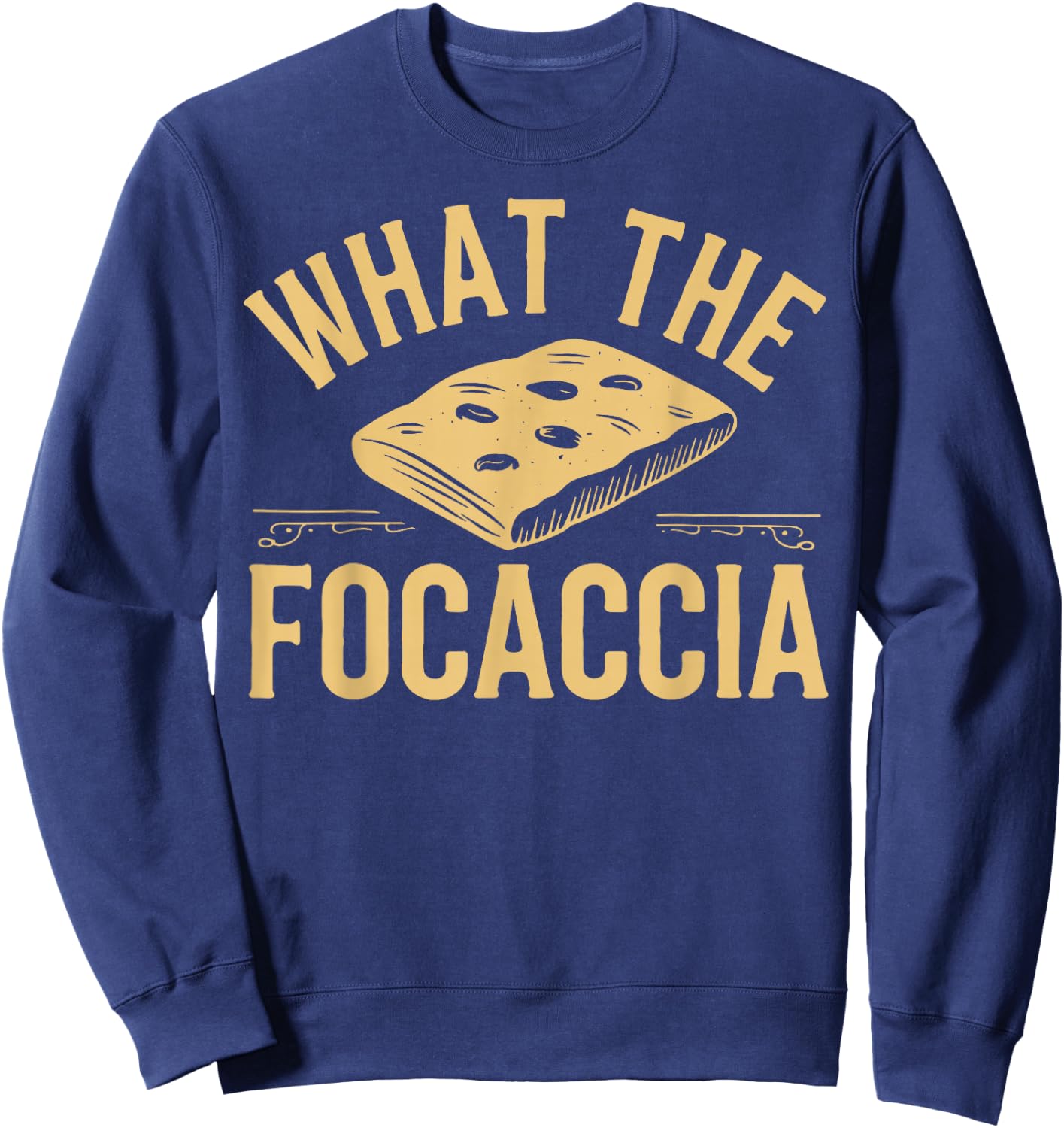 What The Focaccia? Funny Italian Food Flat Bread Baker Sweatshirt - Sweatshirt | Navy
