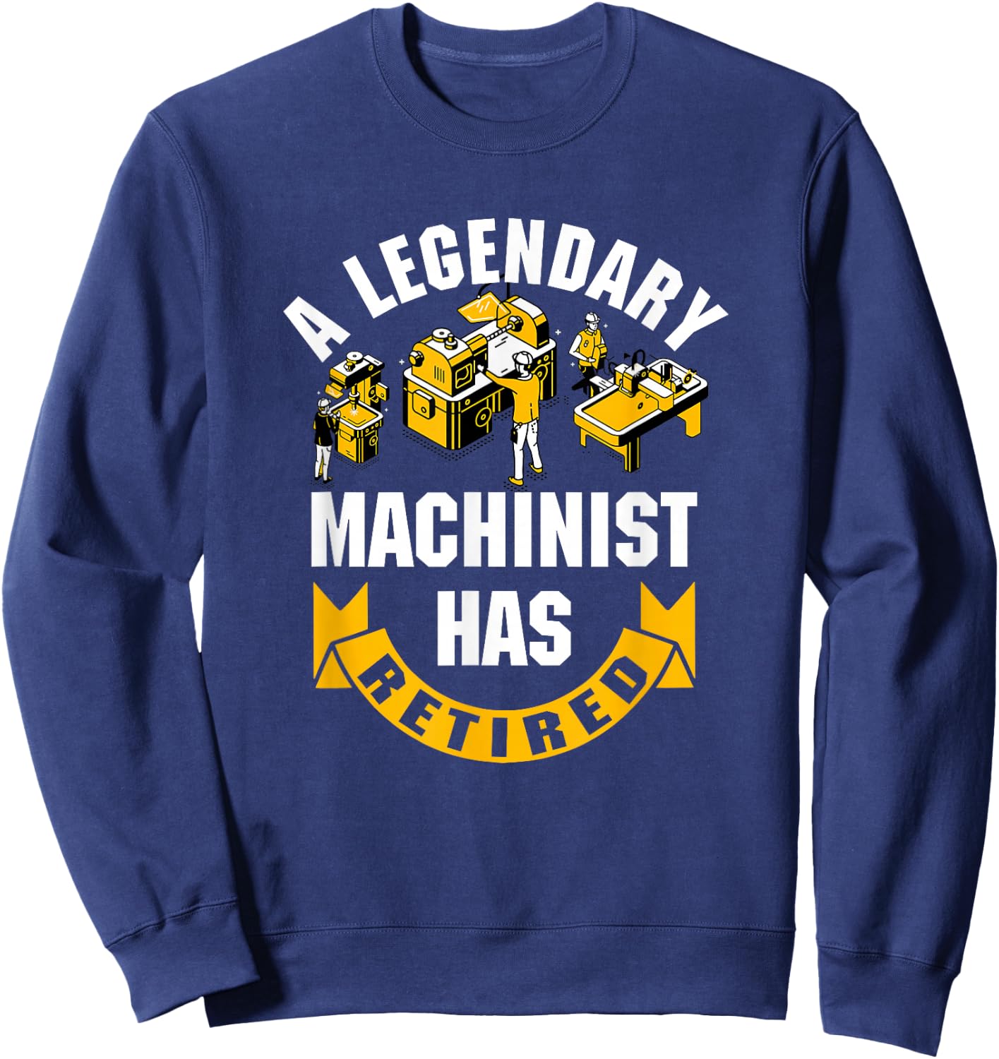 A Legendary Machinist Has Retired Machinist Retirement Party Sweatshirt - Sweatshirt | Navy
