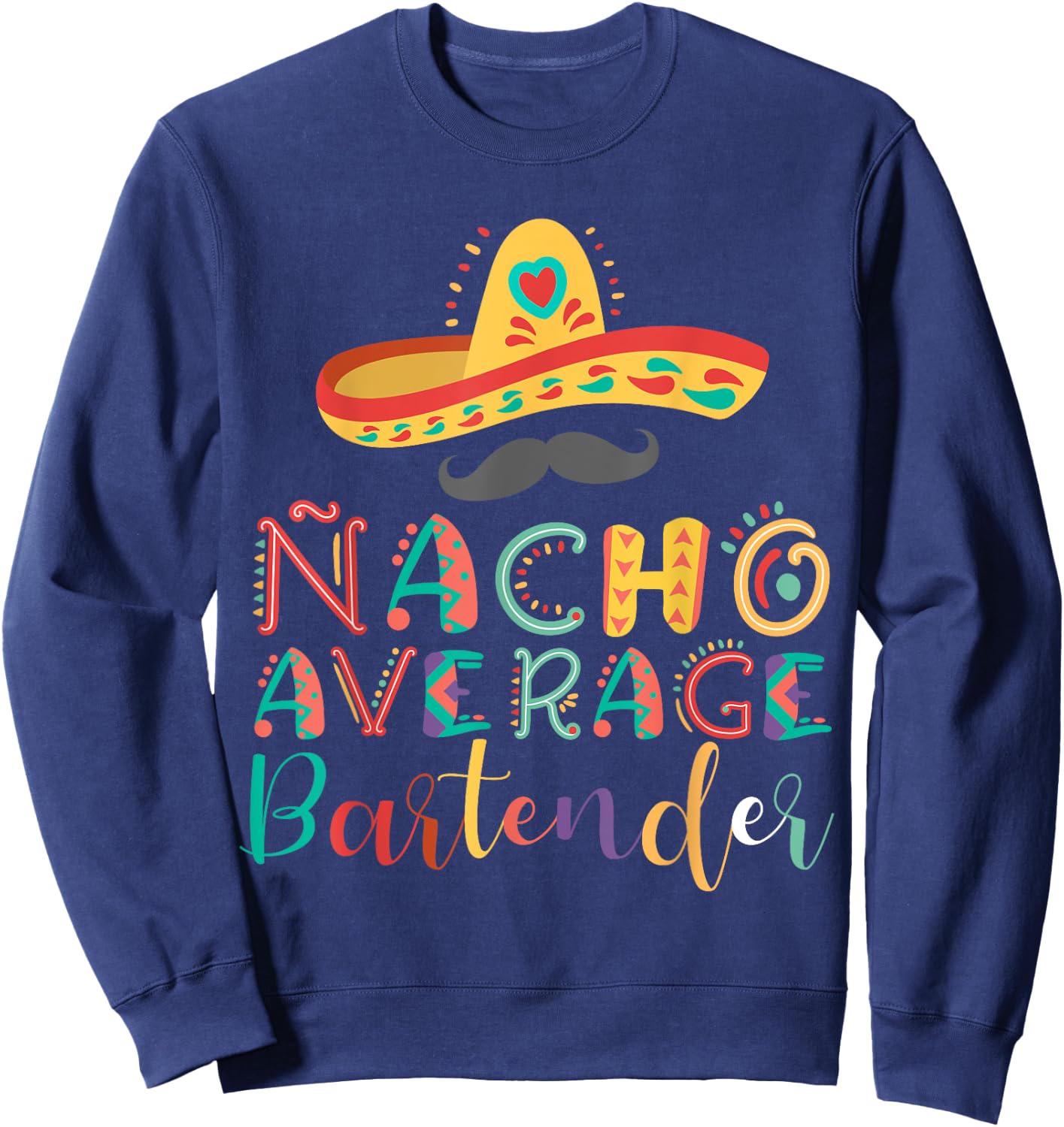 Nacho Average Bartender Cinco De Mayo Sweatshirt - Sweatshirt | Navy