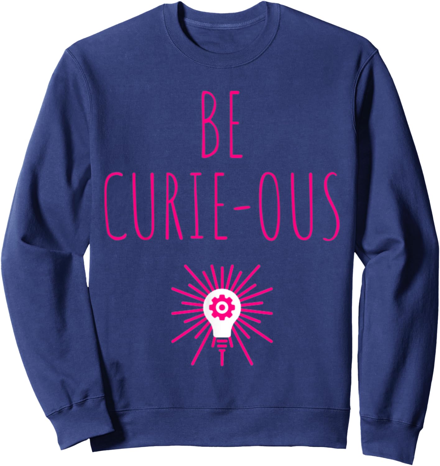 Be Curie-ous Marie Curie Inspirational Science Career Gift Sweatshirt - Sweatshirt | Navy