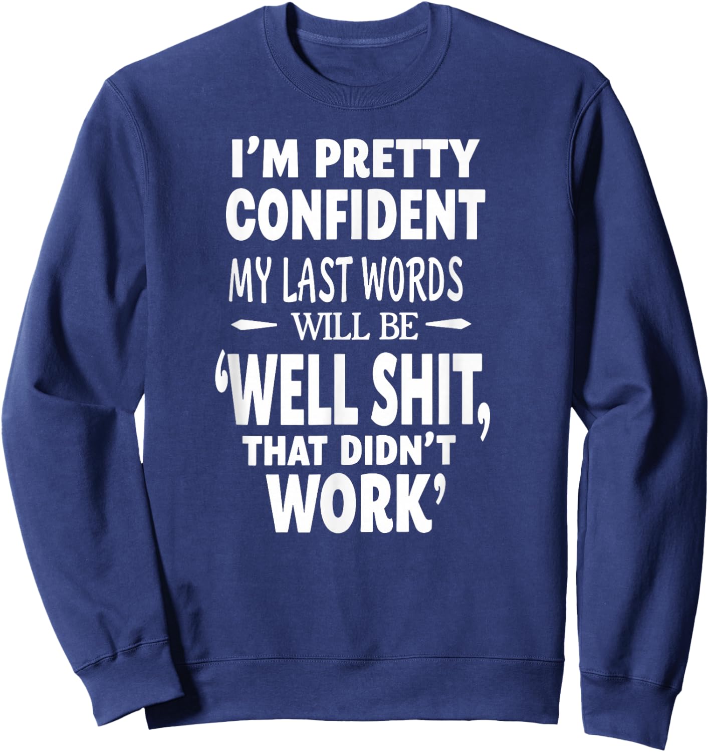 I'm Pretty Confident My Last Words Will Be that Didn't Work Sweatshirt - Sweatshirt | Navy