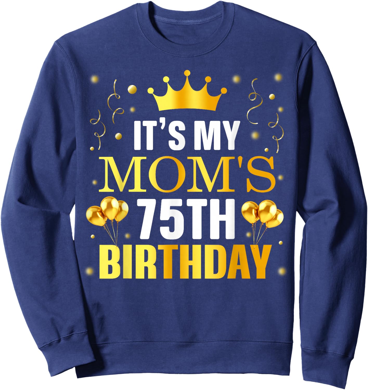 It's My Mom's 75th Birthday Happy Birthday 75 Years Old Sweatshirt - Sweatshirt | Navy