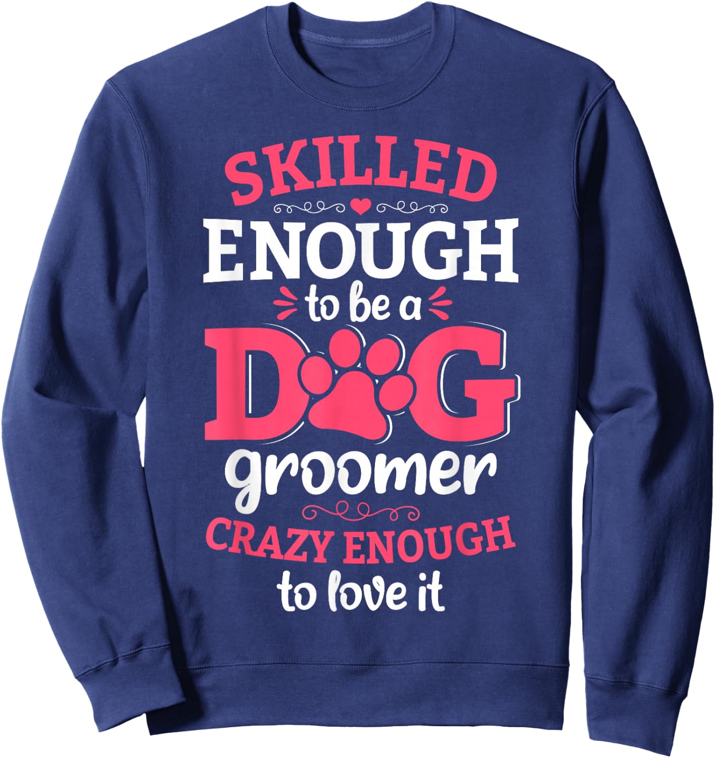 Skilled Enough To Be A Dog Groomer Grooming Novelty Sweatshirt - Sweatshirt | Navy