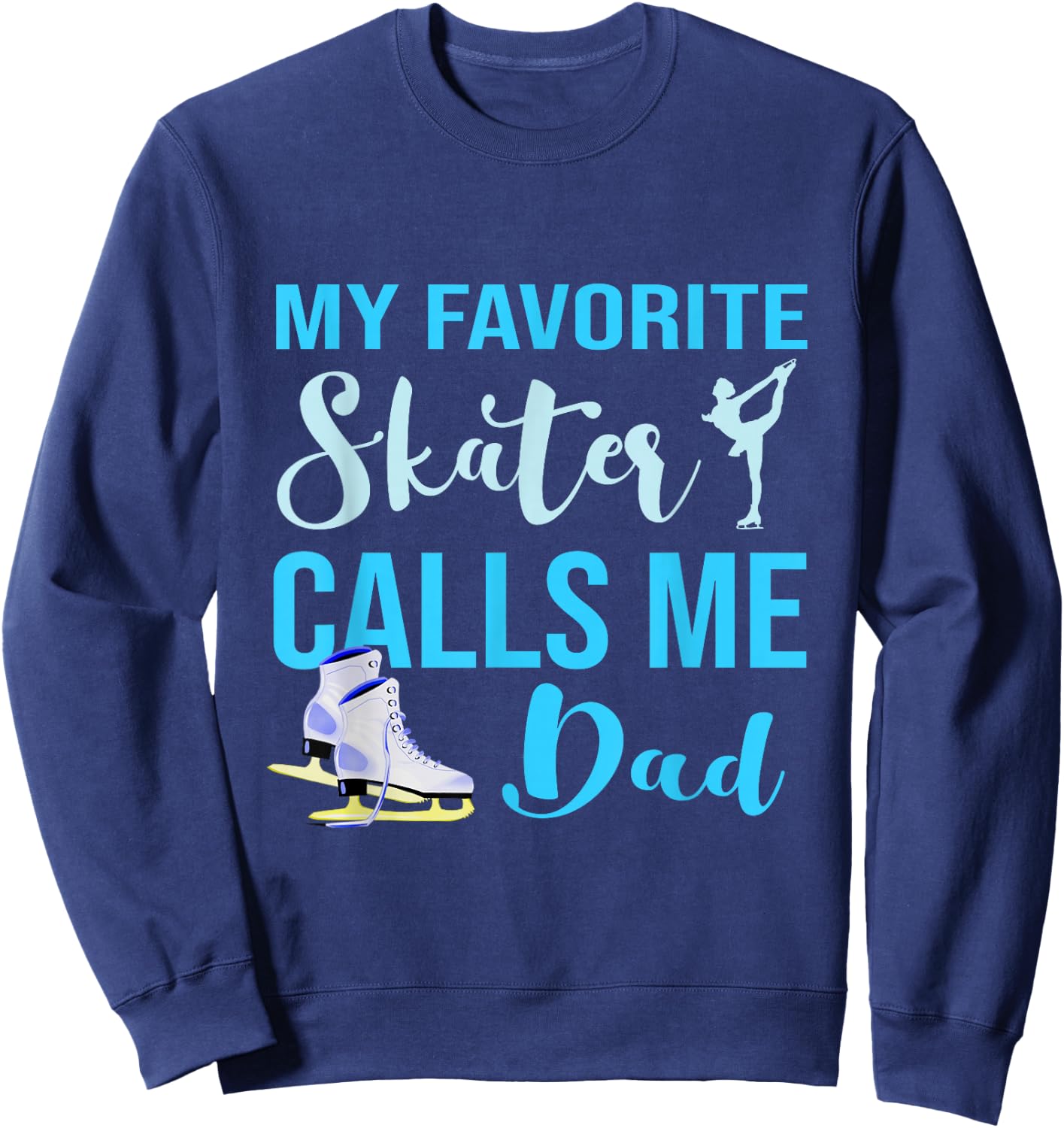 My Favorite Skater Calls Me Dad Figure Skate Dad Ice Skating Sweatshirt - Sweatshirt | Navy