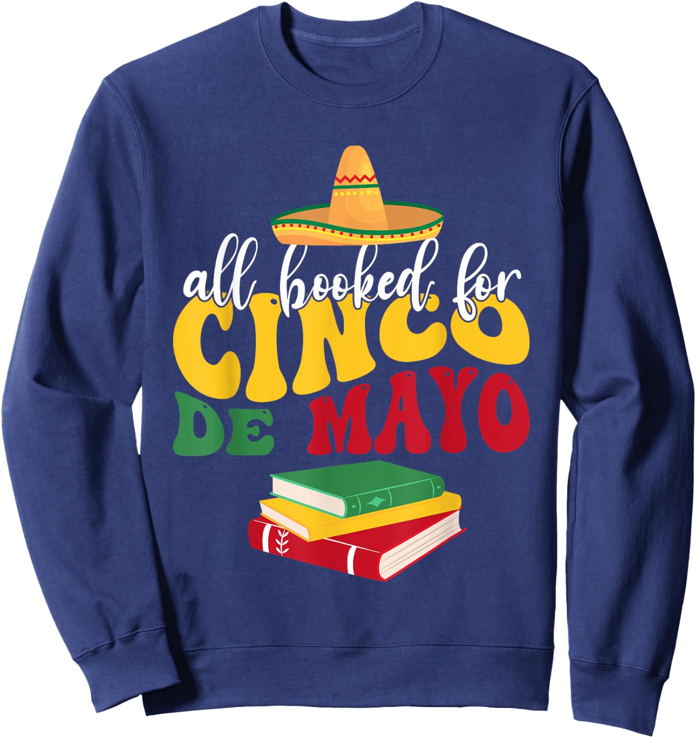 All Booked for Cinco De Mayo Teachers Book Lovers Librarian Sweatshirt - Sweatshirt | Navy