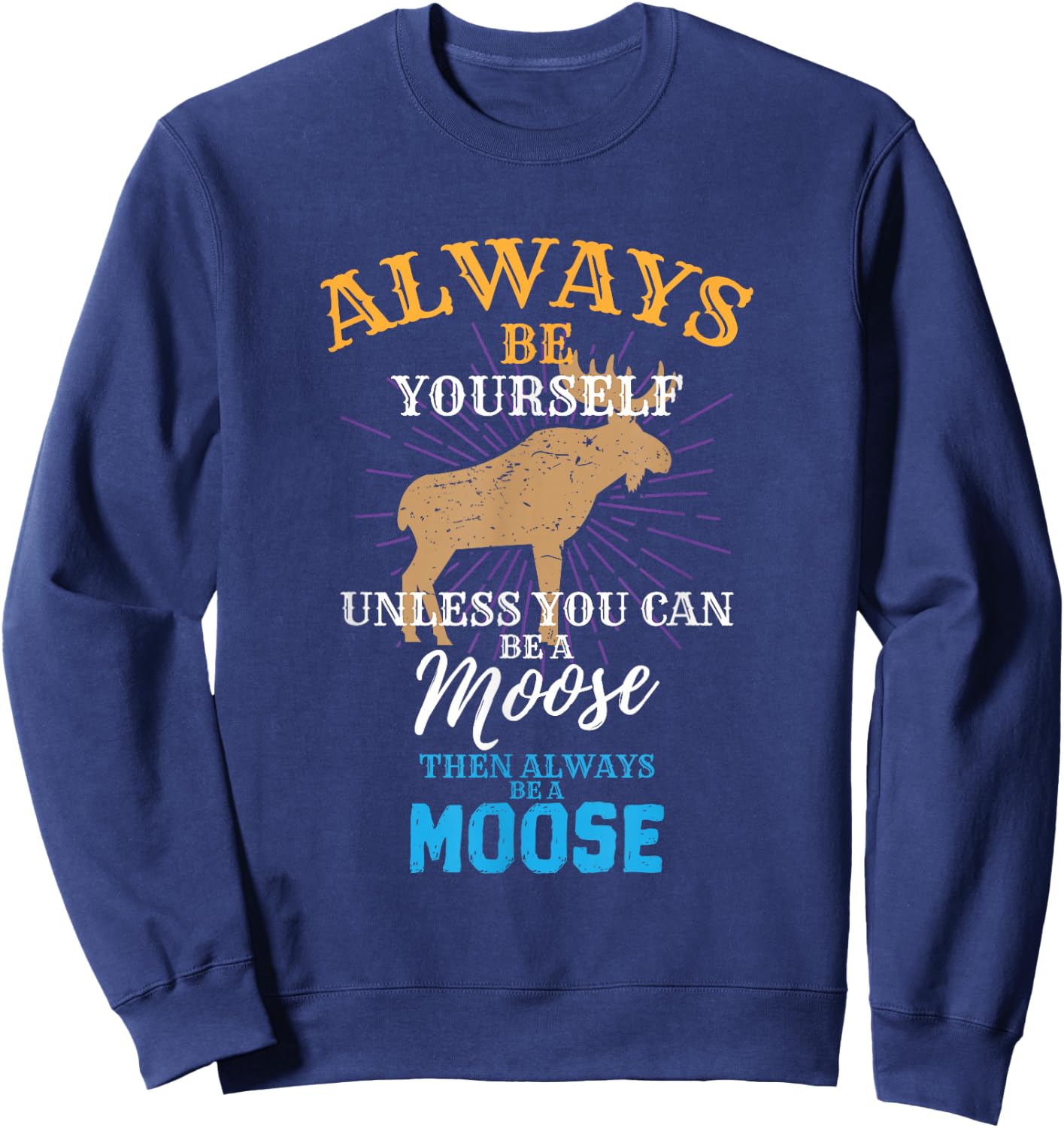 Always Be Yourself Unless You Can Be A Moose Gift Small Sweatshirt - Sweatshirt | Navy