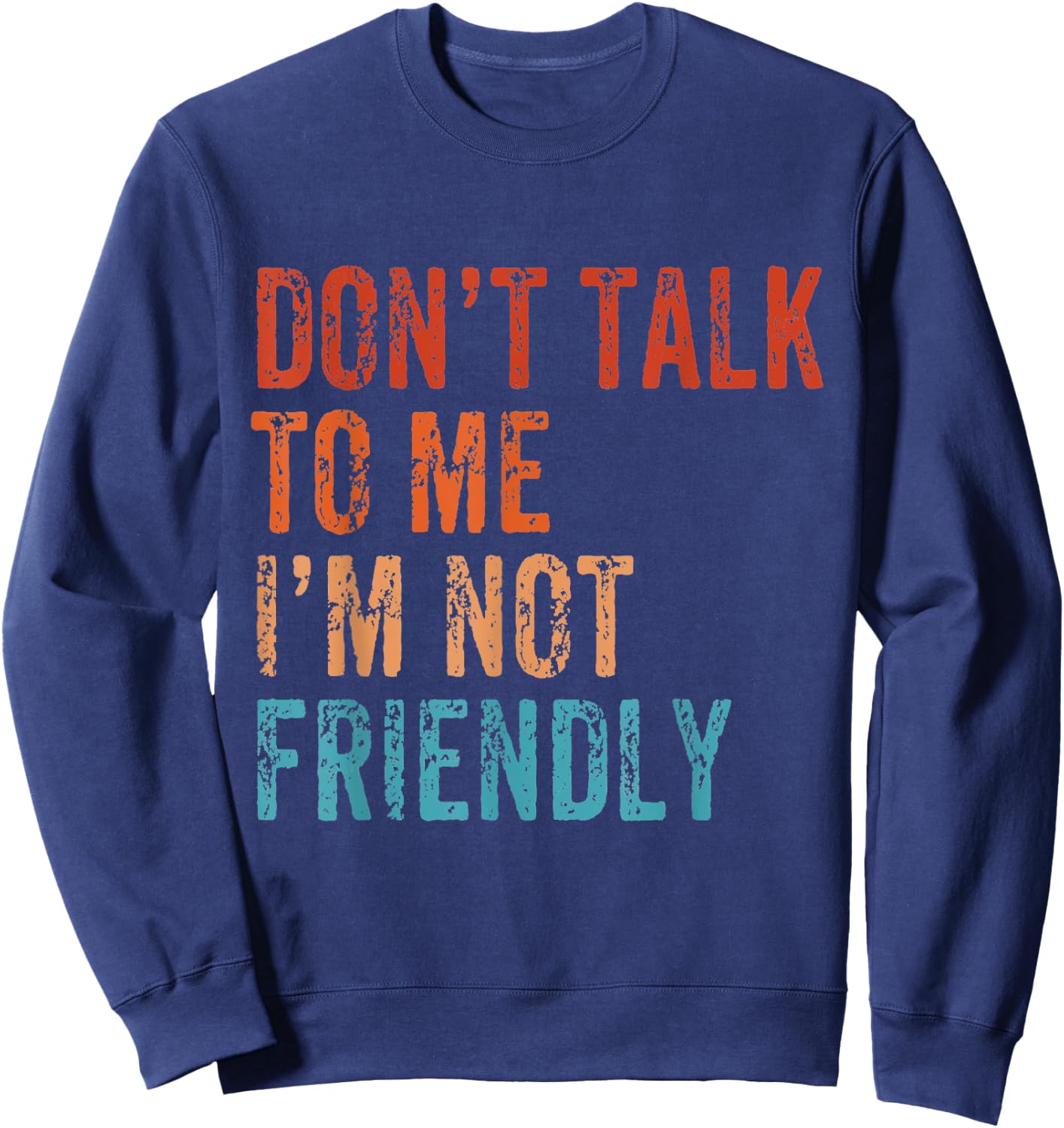 Don't Talk To Me I'M Not Friendly Funny Sarcastic Vintage Sweatshirt - Sweatshirt | Navy