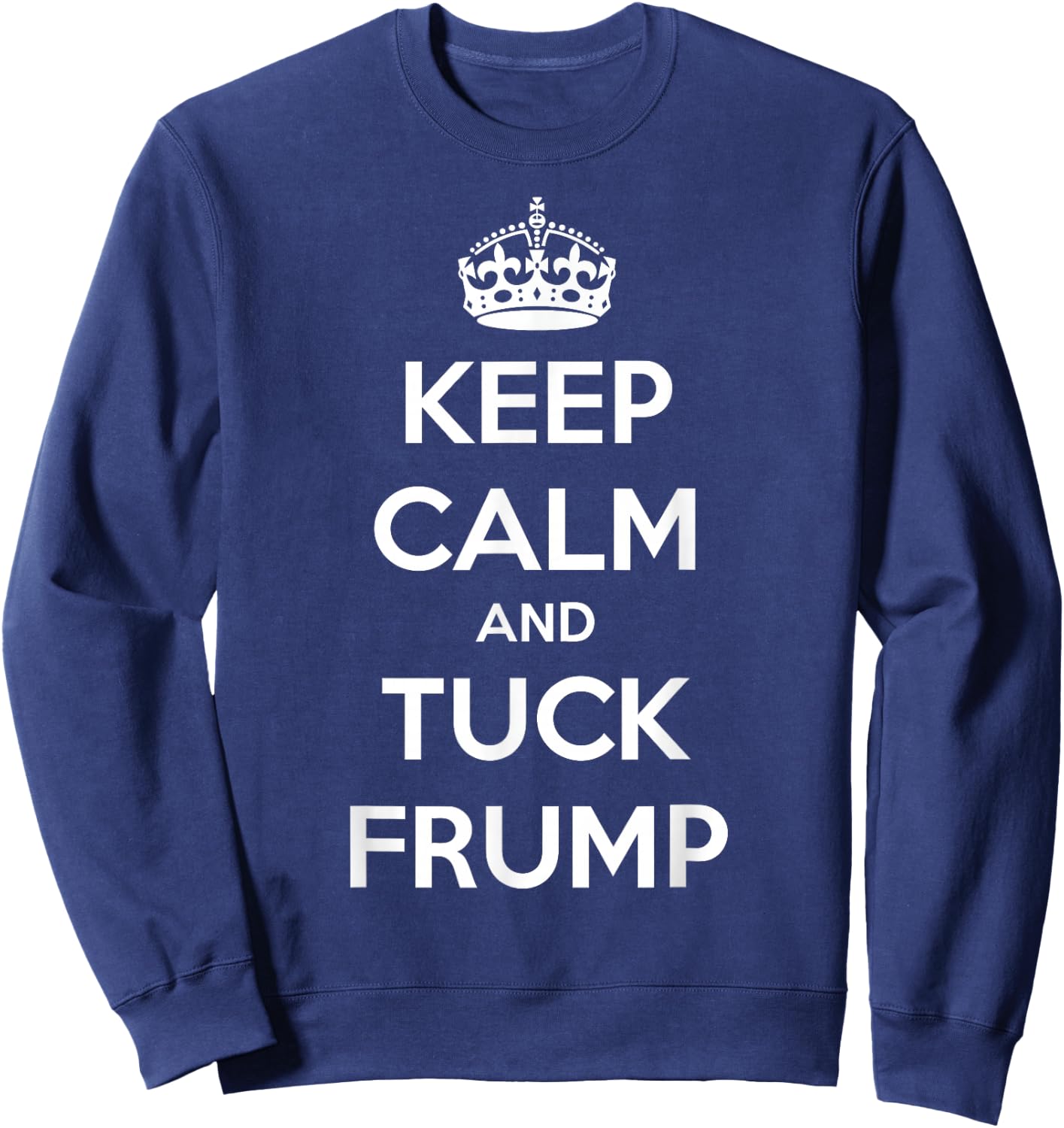 Funny Keep Calm and Tuck Frump Anti Trump Sweatshirt - Sweatshirt | Navy
