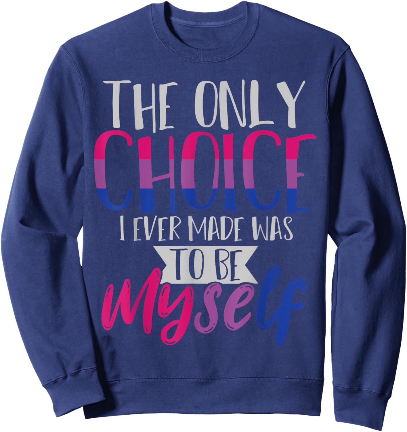 The Only Choice I Ever Made Was To Be Myself Bisexual Sweatshirt - Sweatshirt | Navy