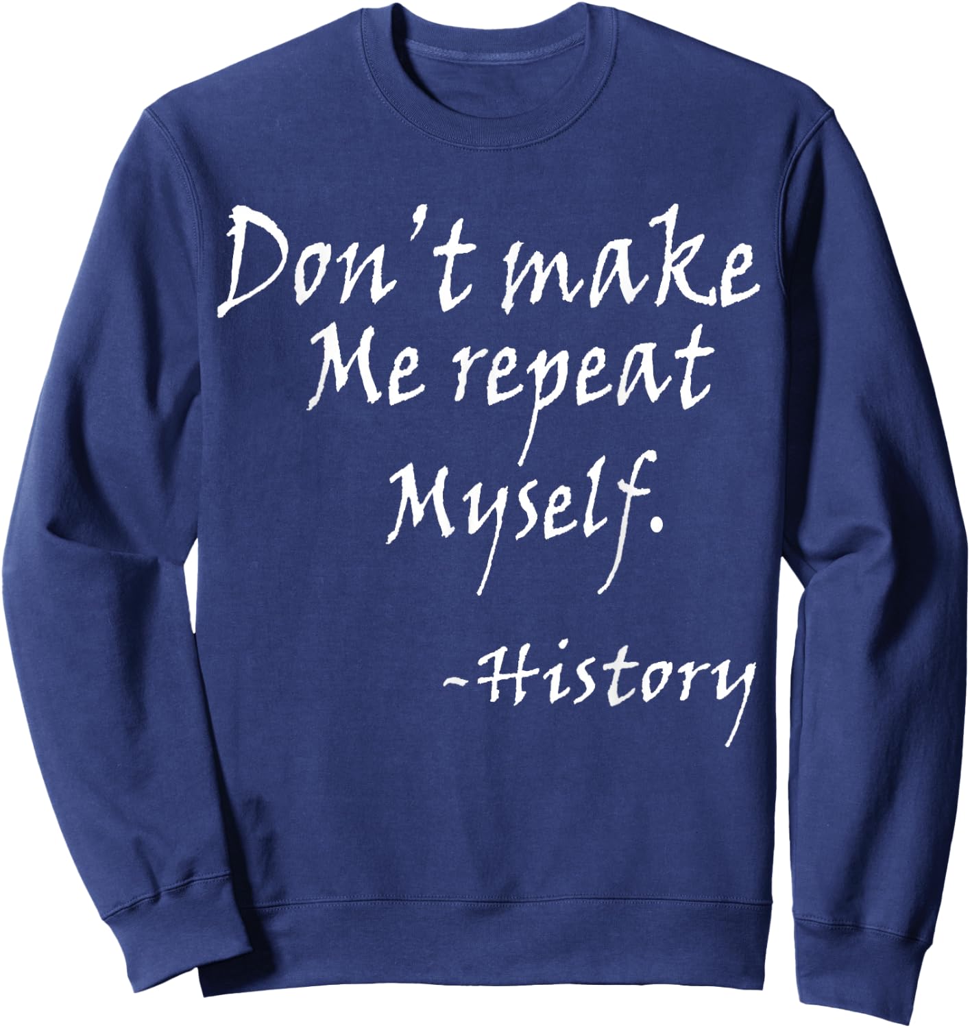 Don't Make Me Repeat Myself Funny History Teacher Nerdy Geek Women Sweatshirt - Sweatshirt | Navy