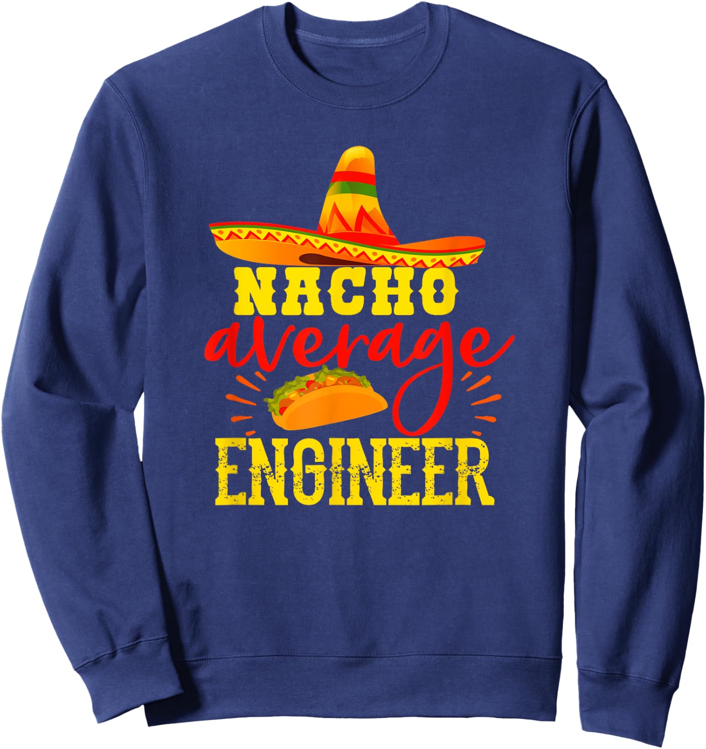 Nacho Average Engineer Funny Engineering Humor Sarcasm Sweatshirt - Sweatshirt | Navy