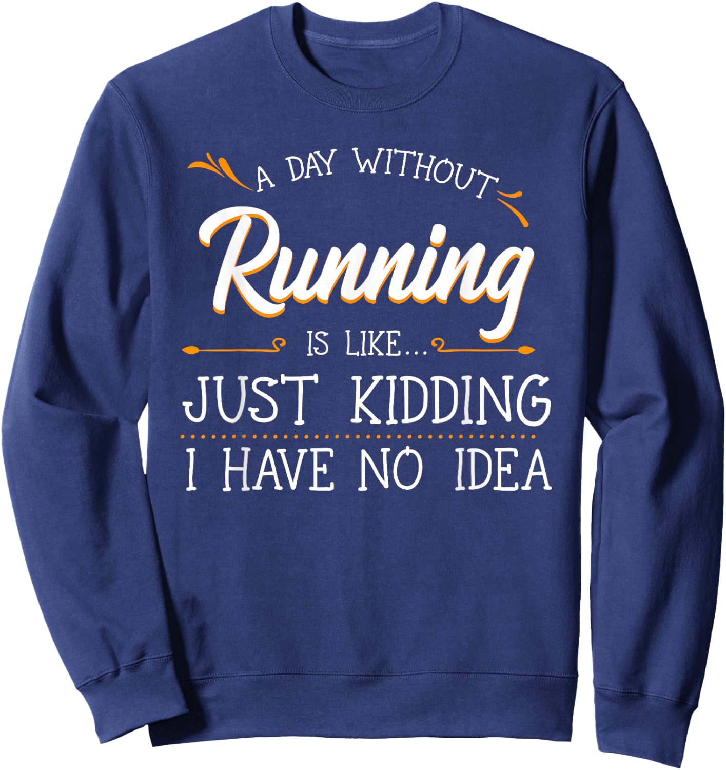 A Day Without Running Athlete Runner Training Marathoner Sweatshirt - Sweatshirt | Navy