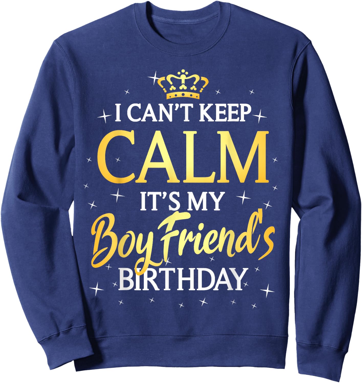 I Can't Keep Calm It's My Boyfriend Birthday Gift Bday Party Sweatshirt - Sweatshirt | Navy