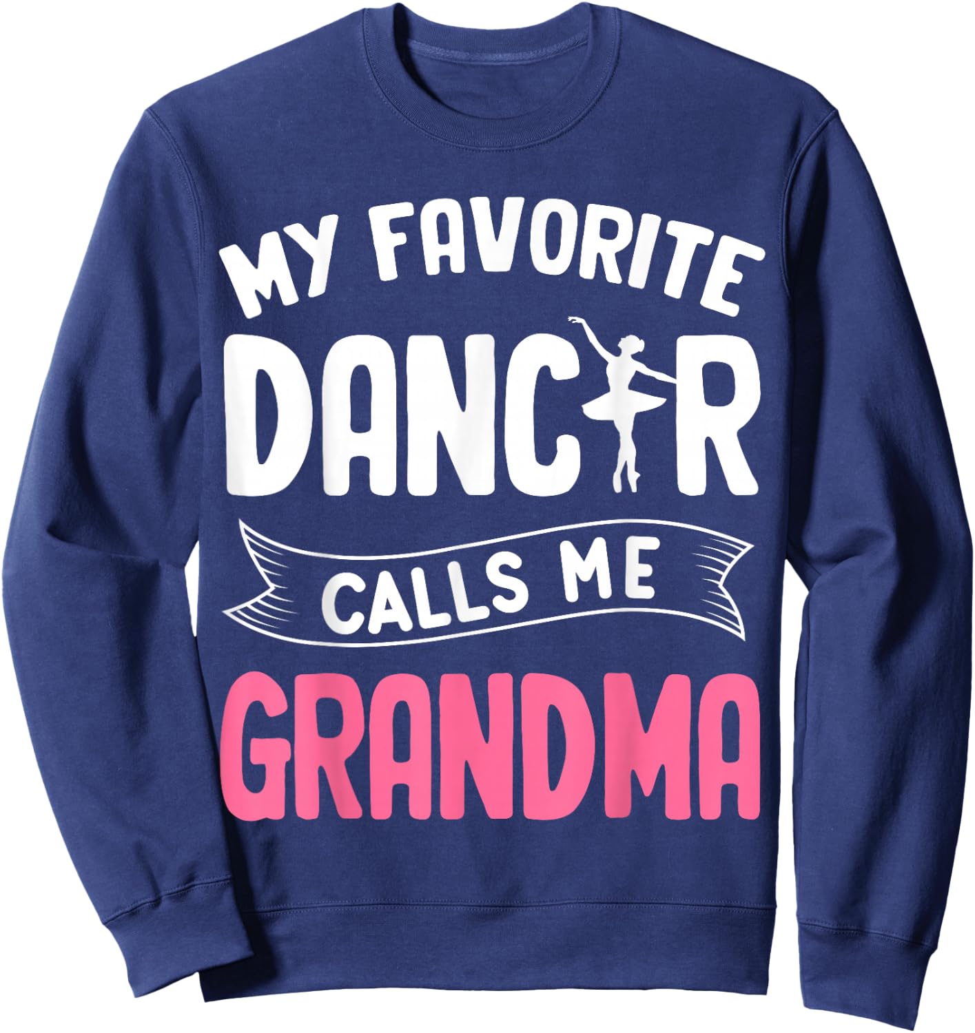 My Favorite Dancer Calls Me Grandma Ballet Mother’s Day Idea Sweatshirt - Sweatshirt | Navy