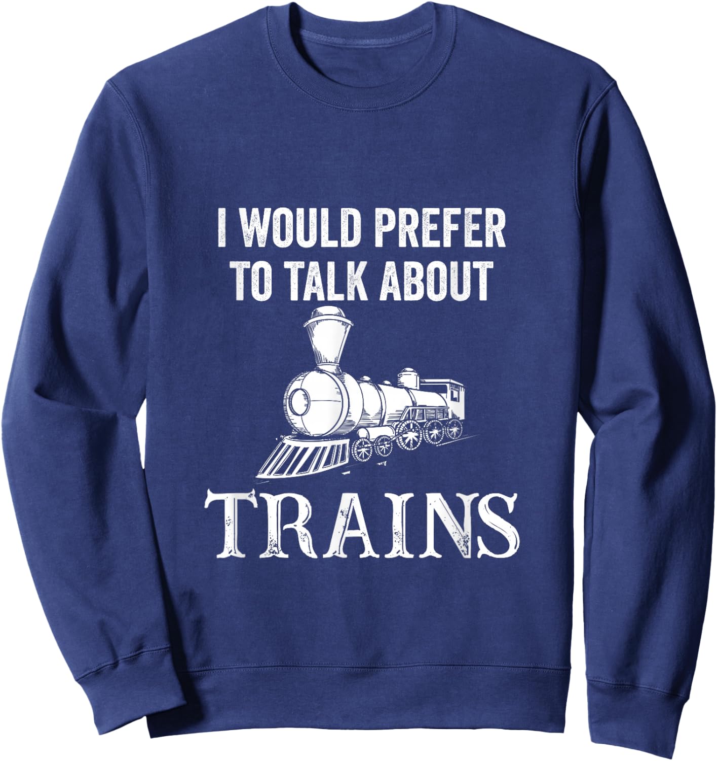 Railroad I Would Prefer to Talk About Trains Railway Sweatshirt - Sweatshirt | Navy