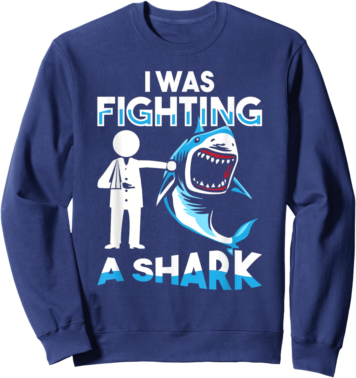 I Was Fighting A Shark Shoulder Injury Broken Arm Humor Sweatshirt - Sweatshirt | Navy