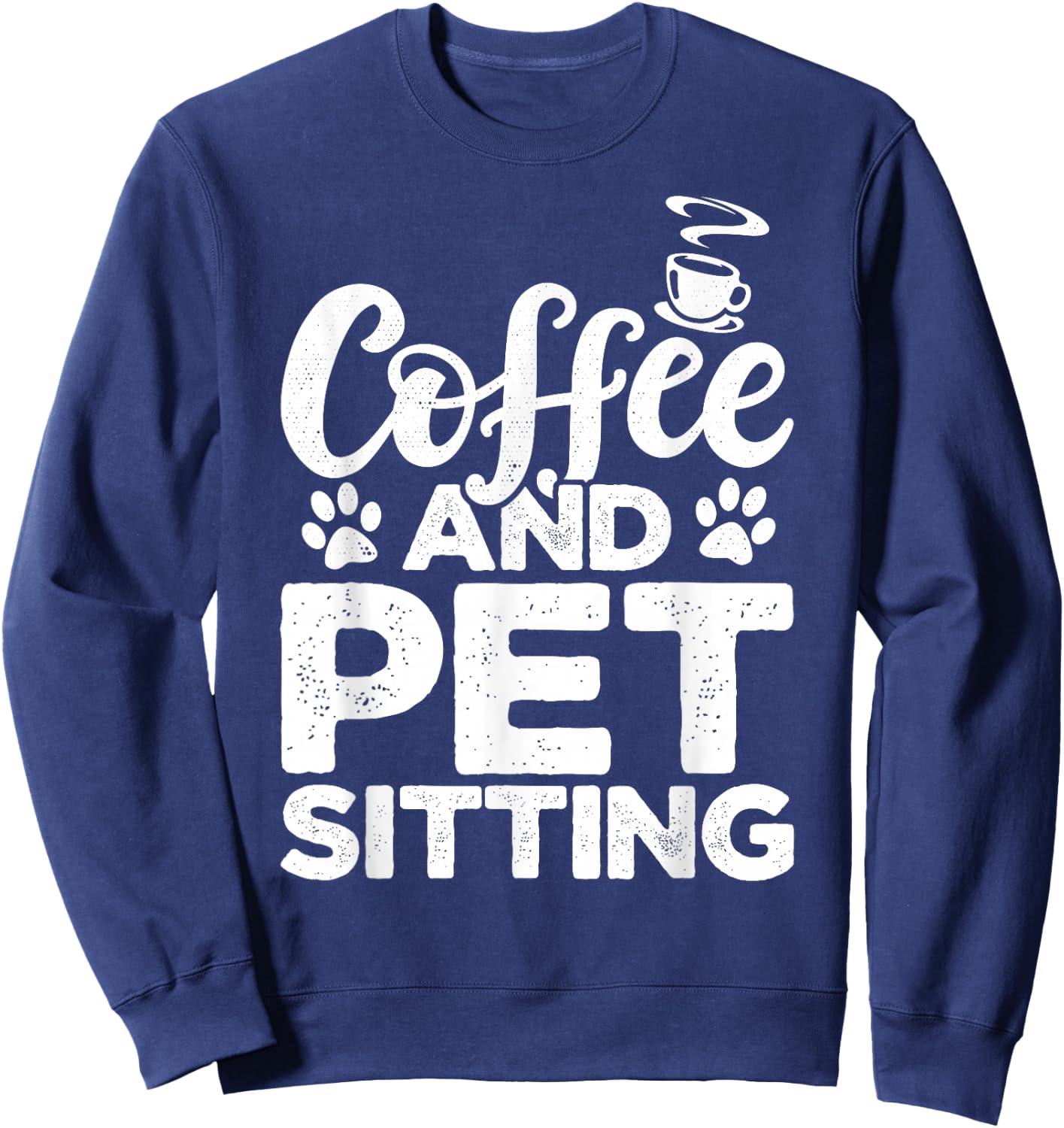 Coffee And Pet Sitting Pet Sitter Animal Sitter Pets Dogs Sweatshirt - Sweatshirt | Navy