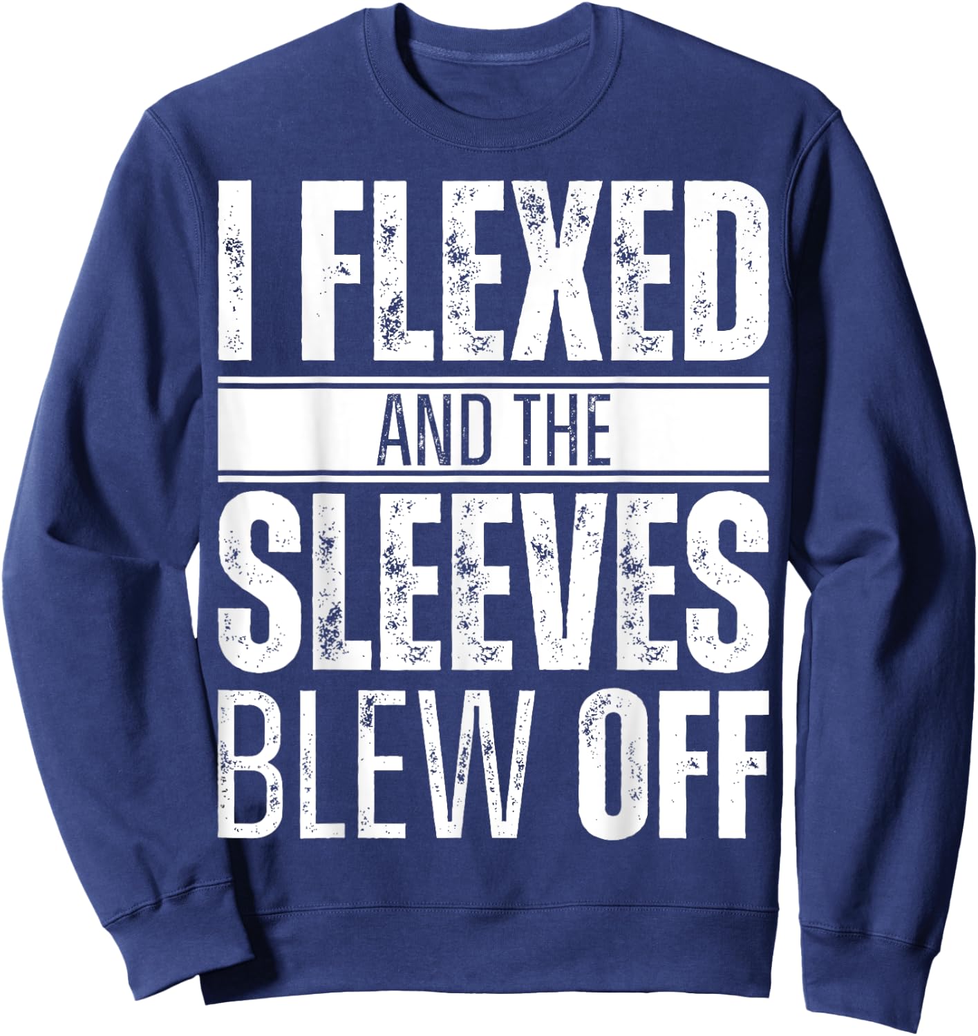I flexed and the sleeves blew off Sweatshirt - Sweatshirt | Navy