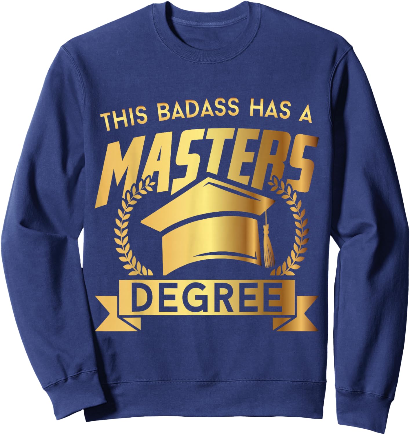 This Badass Has a Masters Degree - Funny College Graduation Sweatshirt - Sweatshirt | Navy