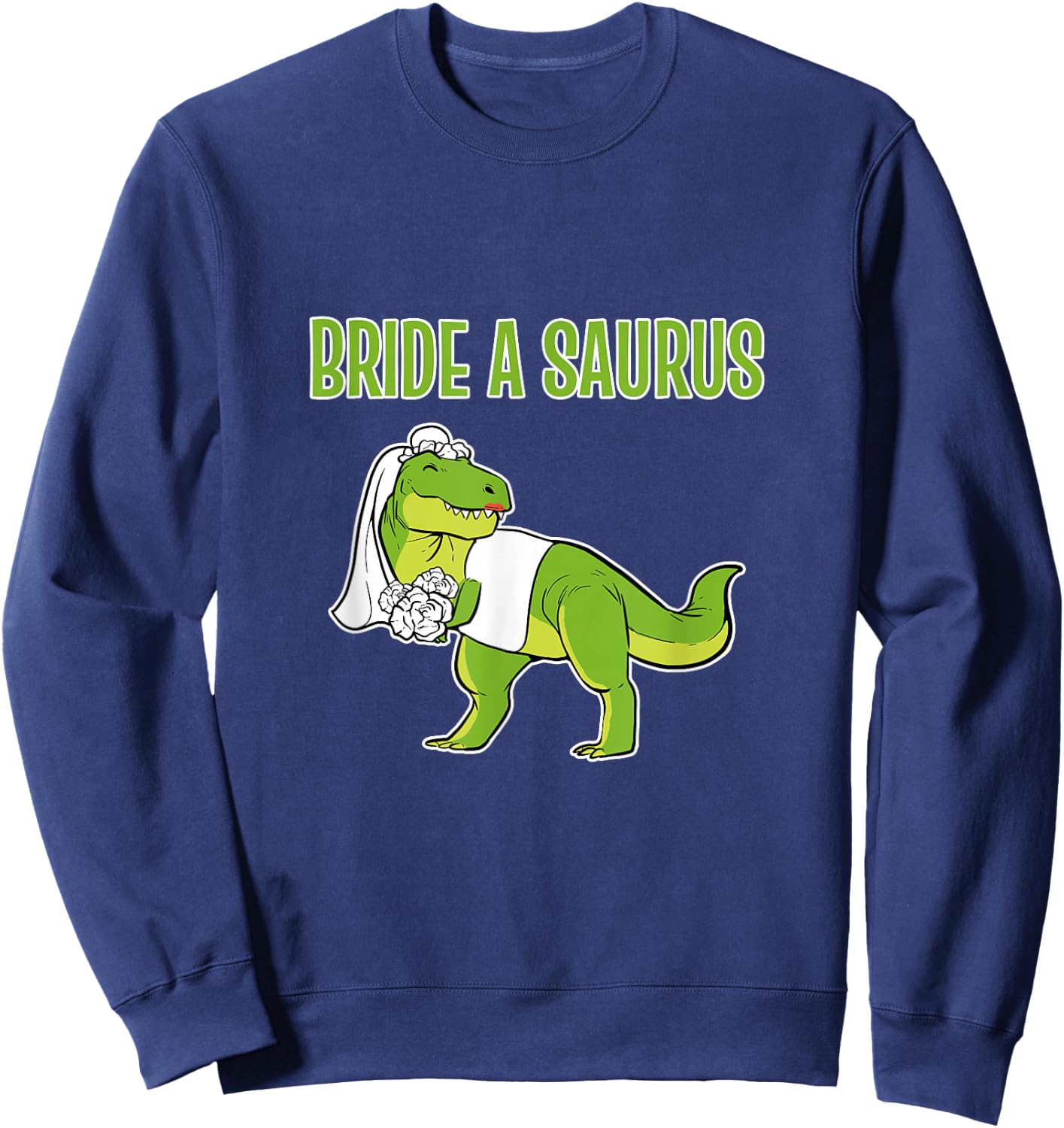 Funny Bride Dinosaur Bride A Saurus Sweatshirt - Sweatshirt | Navy