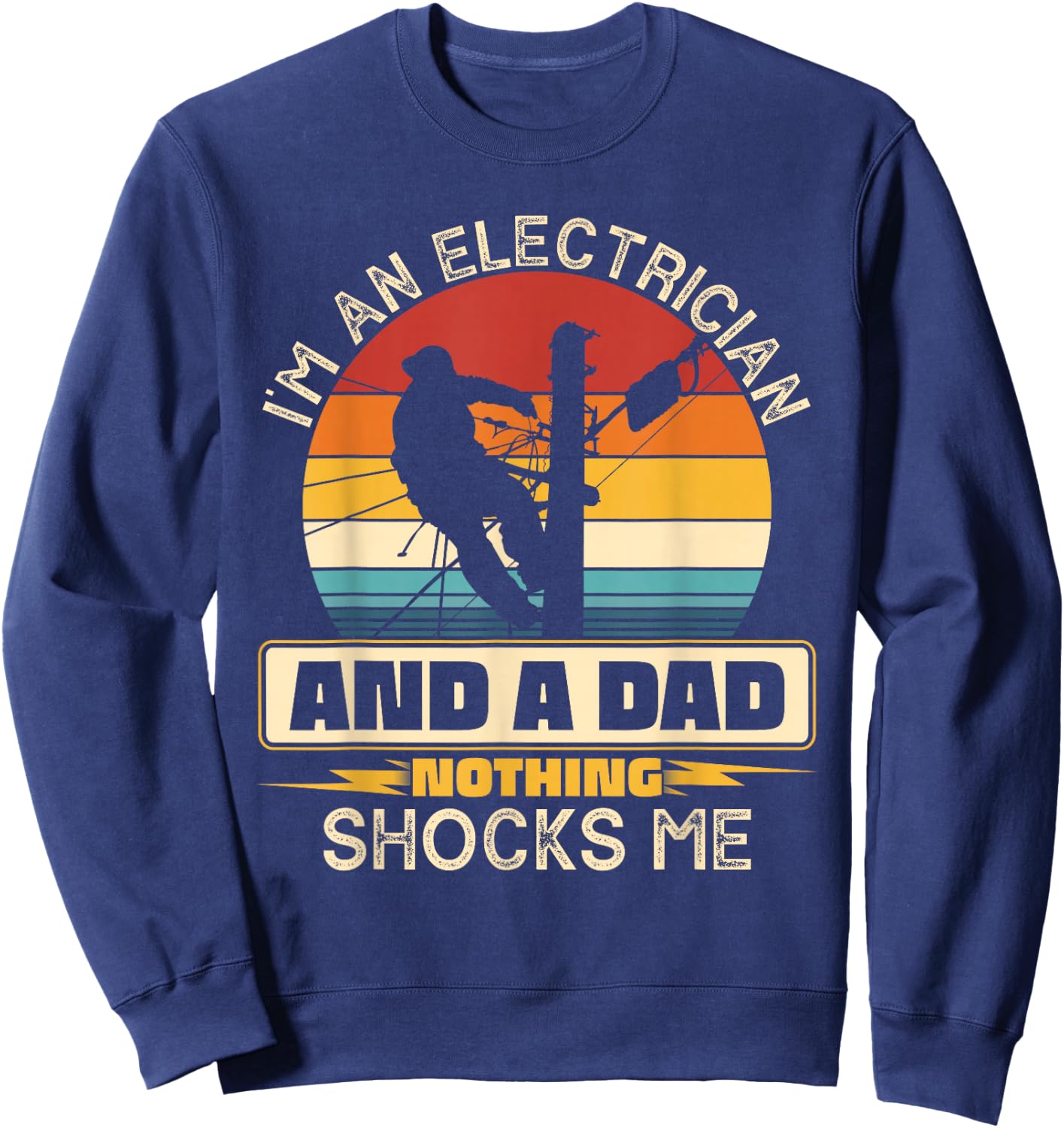 I'm An Electrician And A Dad Nothing Shocks Me Present Funny Sweatshirt - Sweatshirt | Navy