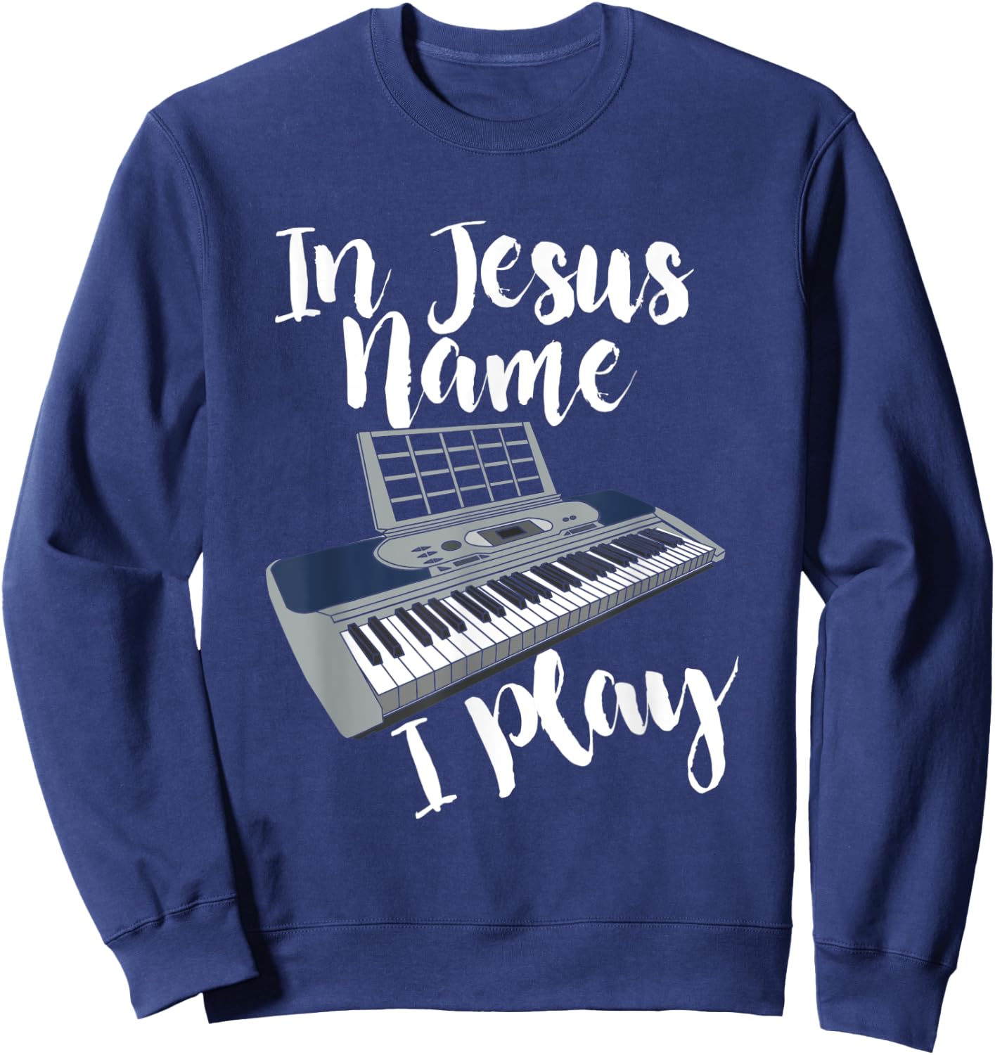 In Jesus Name I Play I Christian I Jesus Piano Sweatshirt - Sweatshirt | Navy