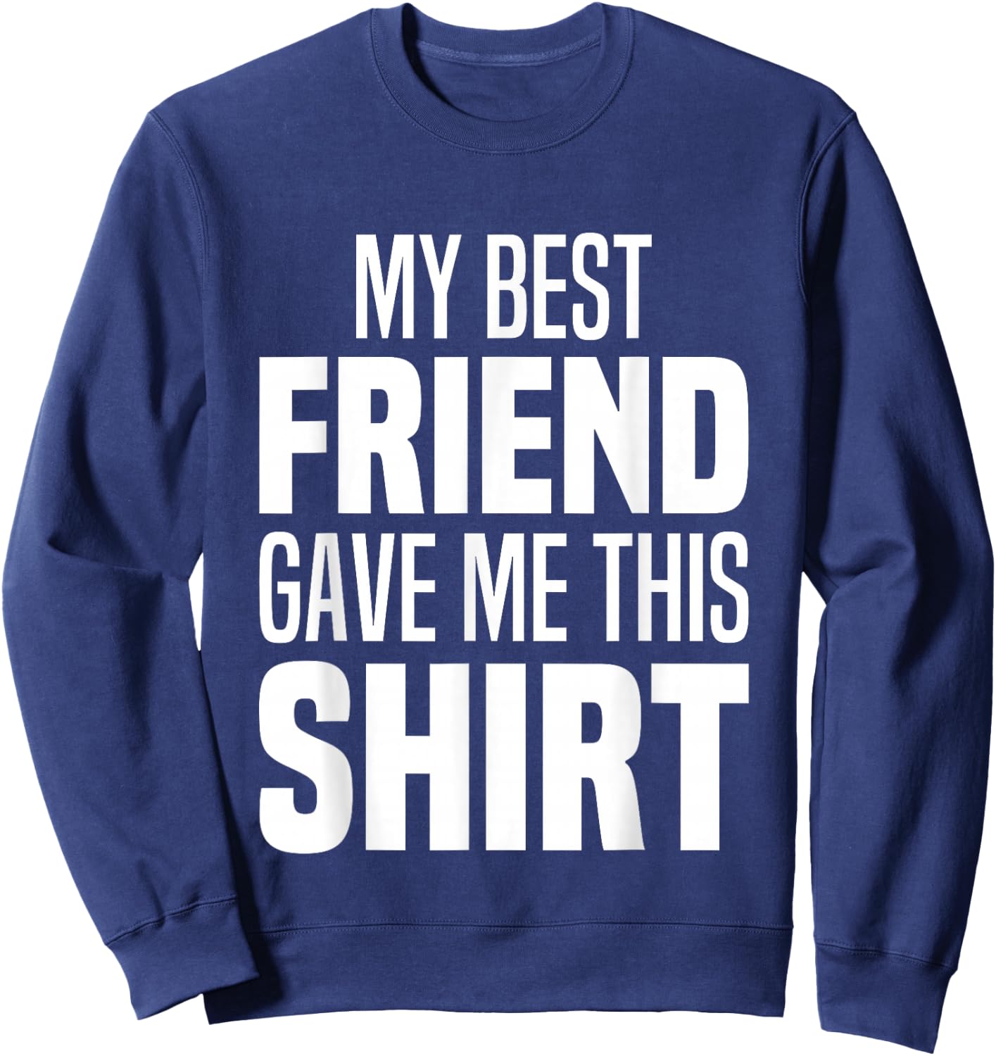 My Best Friend Gave Me This Funny Friend Gave Me This Sweatshirt - Sweatshirt | Navy