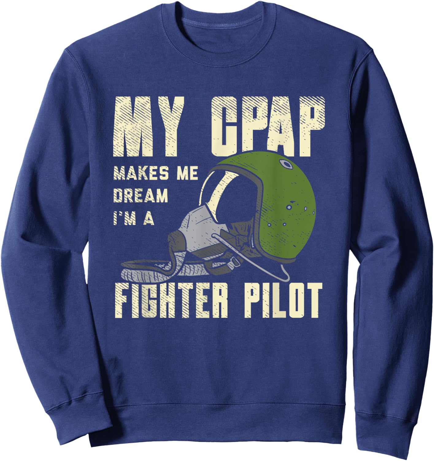 My CPAP Makes Me Dream I'm A Fighter Pilot OSA Sleep Sweatshirt - Sweatshirt | Navy