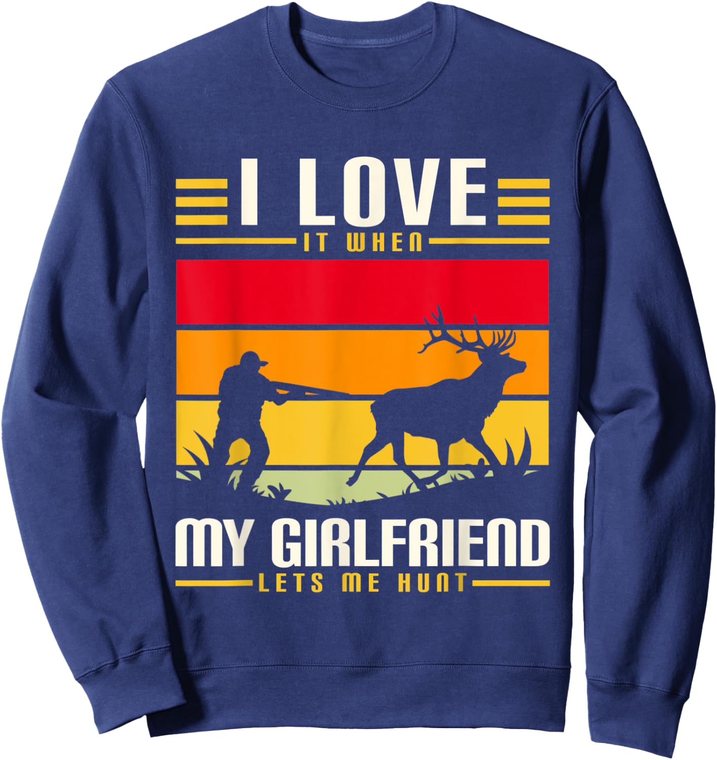 I Love It When My Girlfriend Lets Me Go Hunting Season Sweatshirt - Sweatshirt | Navy
