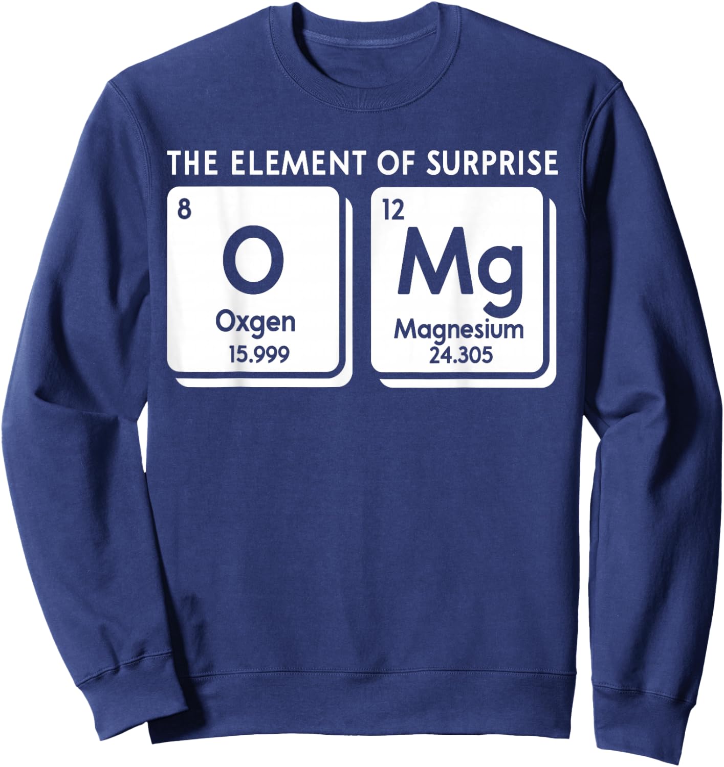 Periodic Table OMg The Element Of Surprise Funny Science Sweatshirt - Sweatshirt | Navy