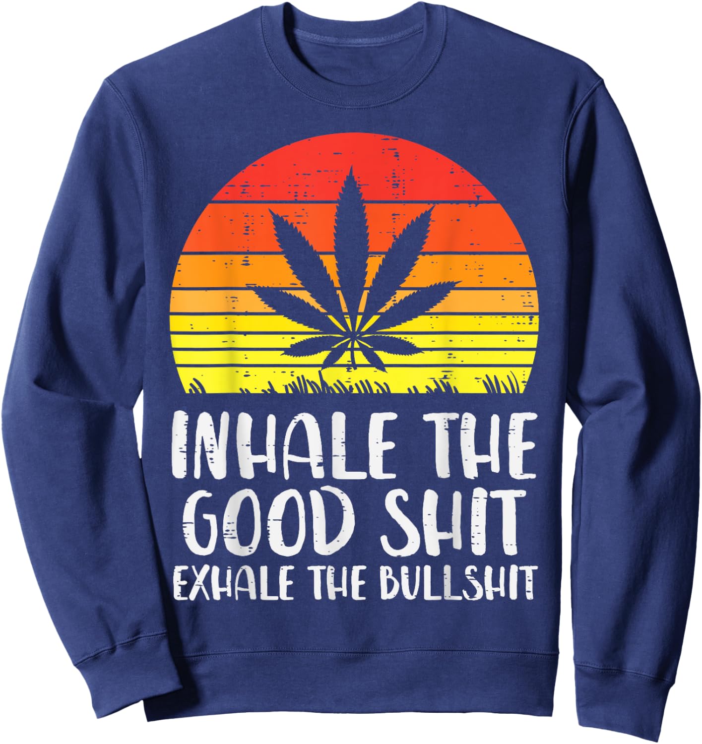 Inhale Good Shit Exhale Bullshit Weed Retro Cannabis Gift Sweatshirt - Sweatshirt | Navy