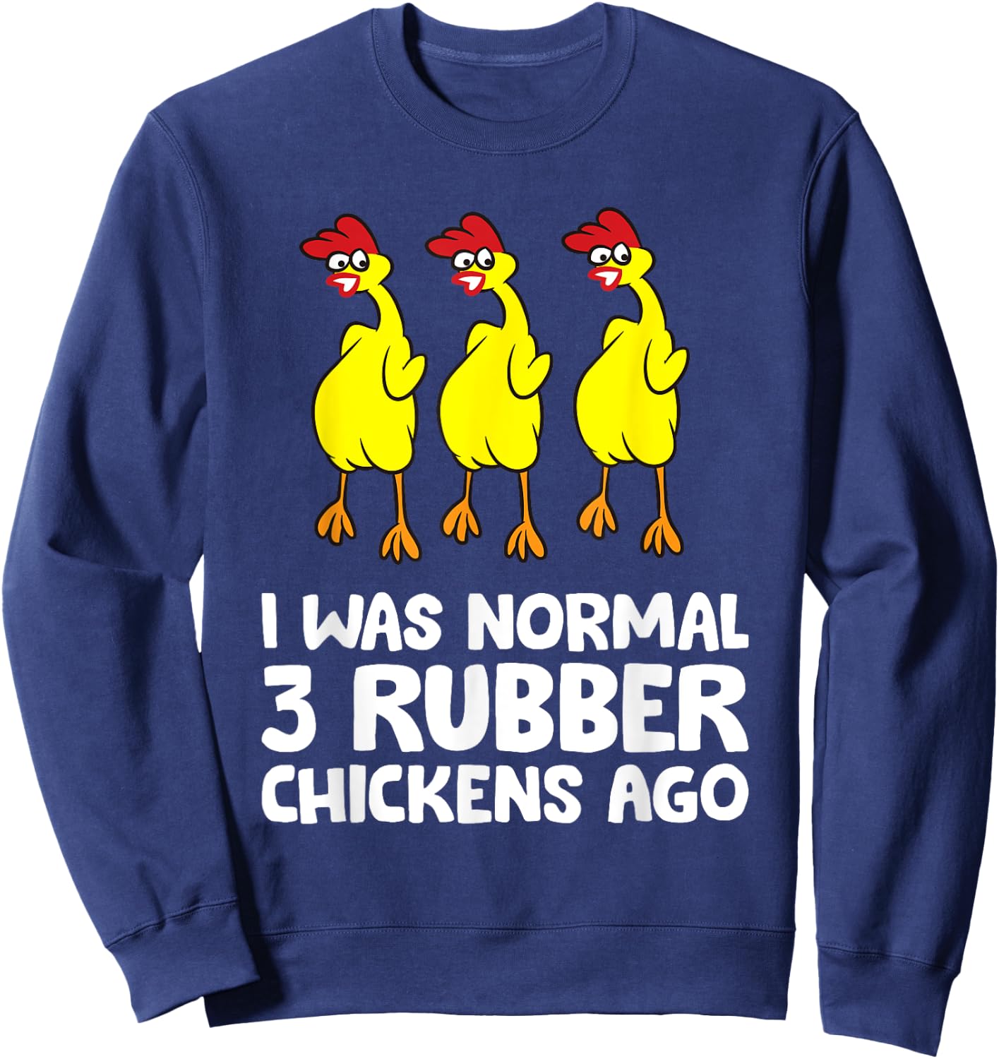 I Was Normal 3 Rubber Chickens Ago Love Rubber Chickens Sweatshirt - Sweatshirt | Navy