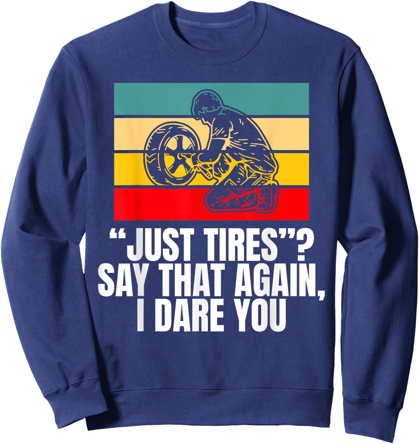 Just Tires Say That Agian I Dare You Tire Guy Sweatshirt - Sweatshirt | Navy