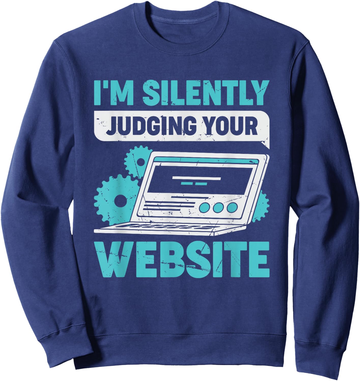 I'm Silently Judging Your Website Web Developer Designer Sweatshirt - Sweatshirt | Navy