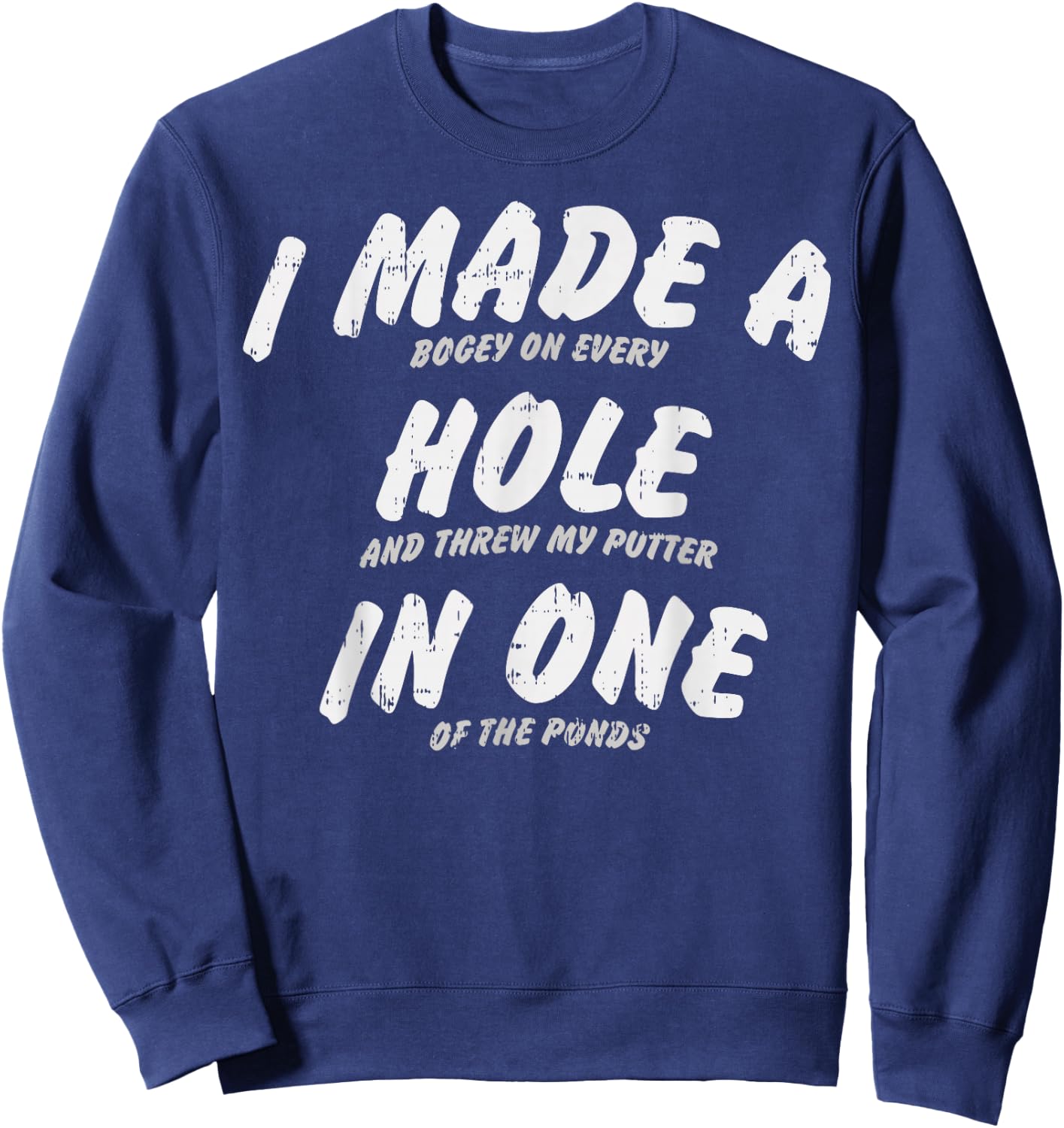 I Made A Hole in One Golfing Golfer Golf Player Lover Gift Sweatshirt - Sweatshirt | Navy