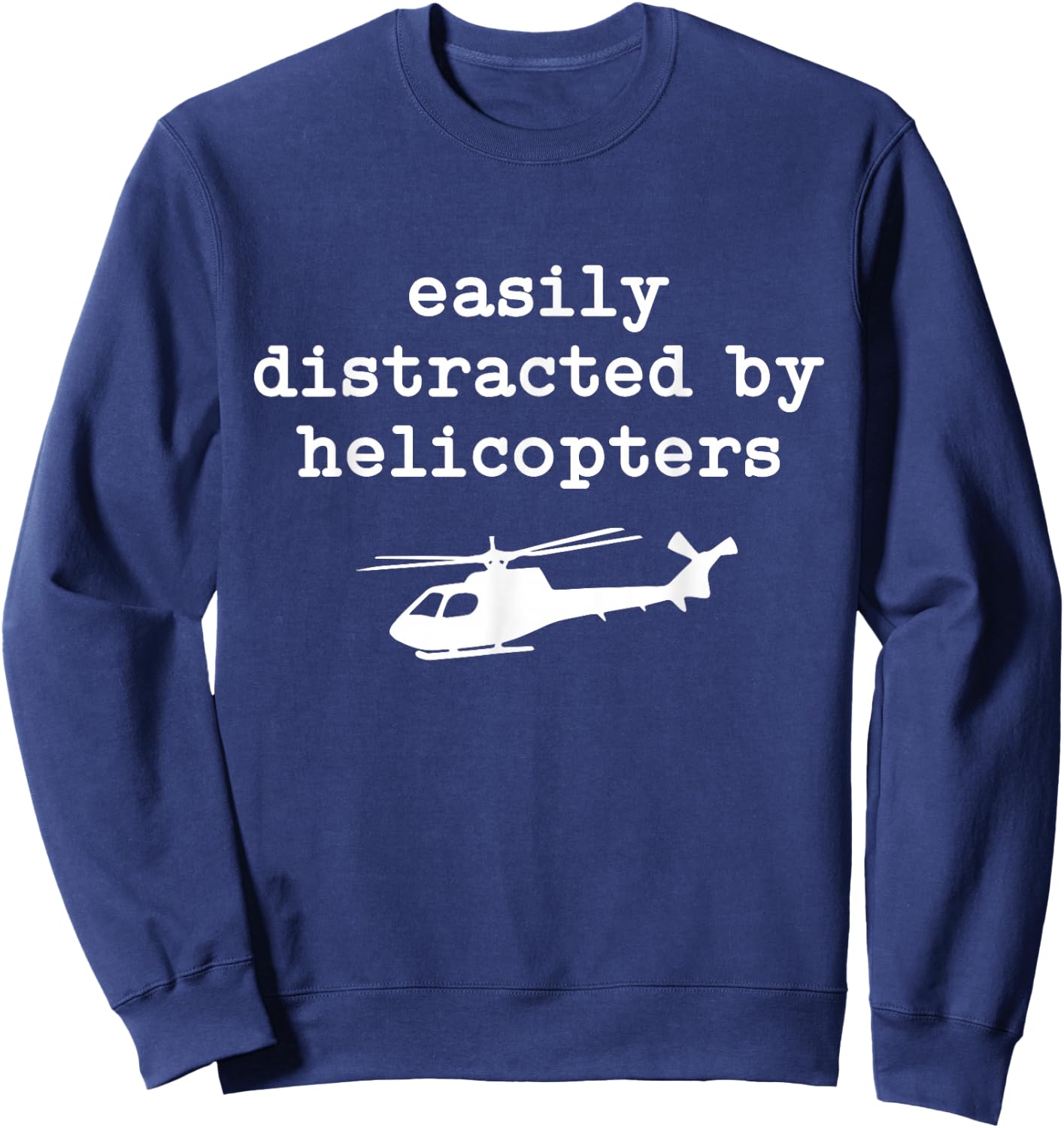 Easily Distracted by Helicopters Men Women Helicopters Pilot Sweatshirt - Sweatshirt | Navy