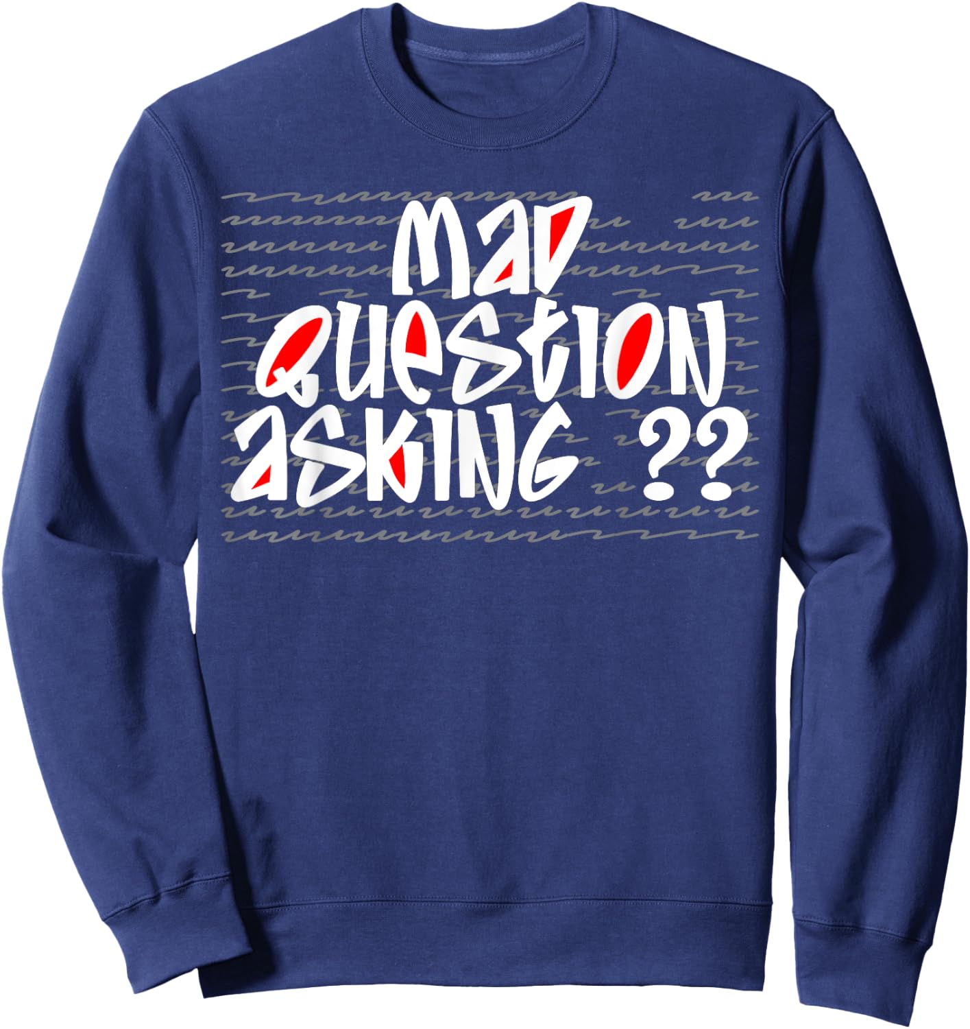 Mad Question Asking Quote Cool Inquisitive Curiosity Funny Sweatshirt - Sweatshirt | Navy