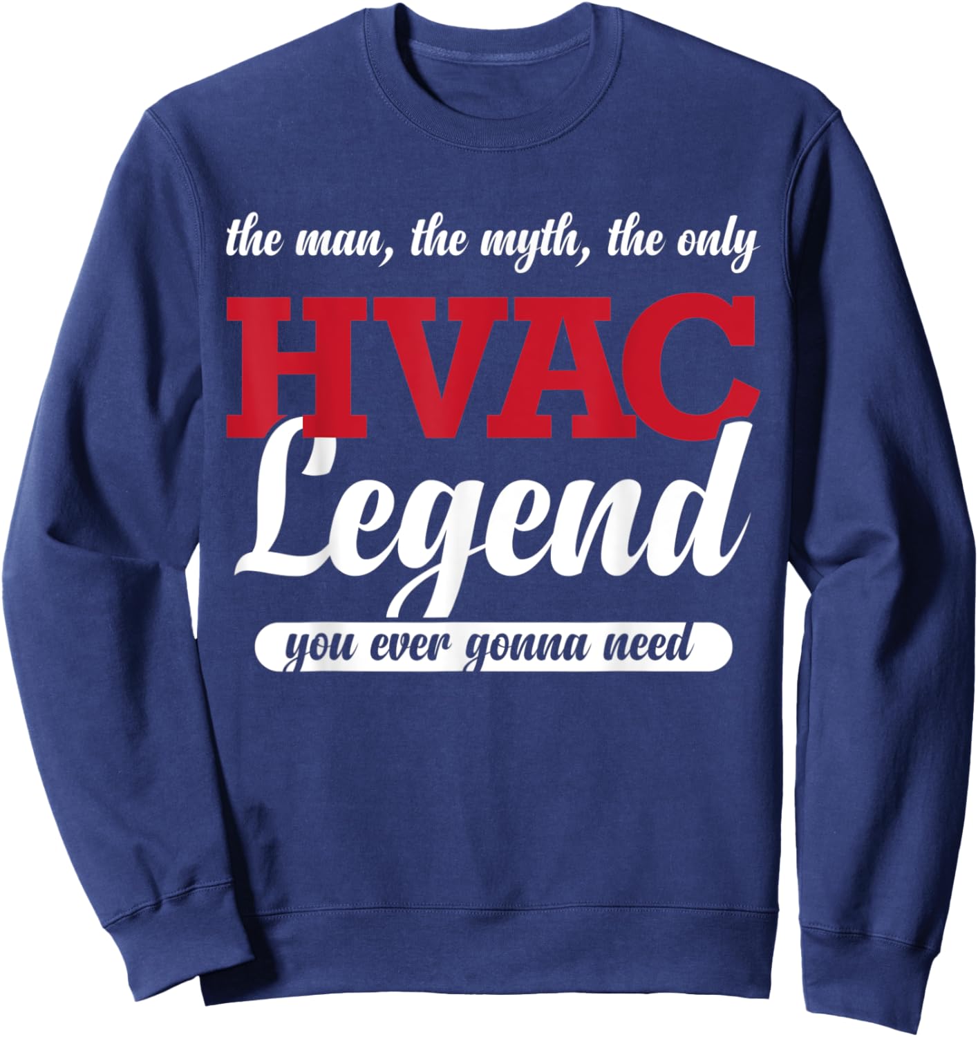 The Man The Myth The Only HVAC Legend You Ever Gonna Need Sweatshirt - Sweatshirt | Navy