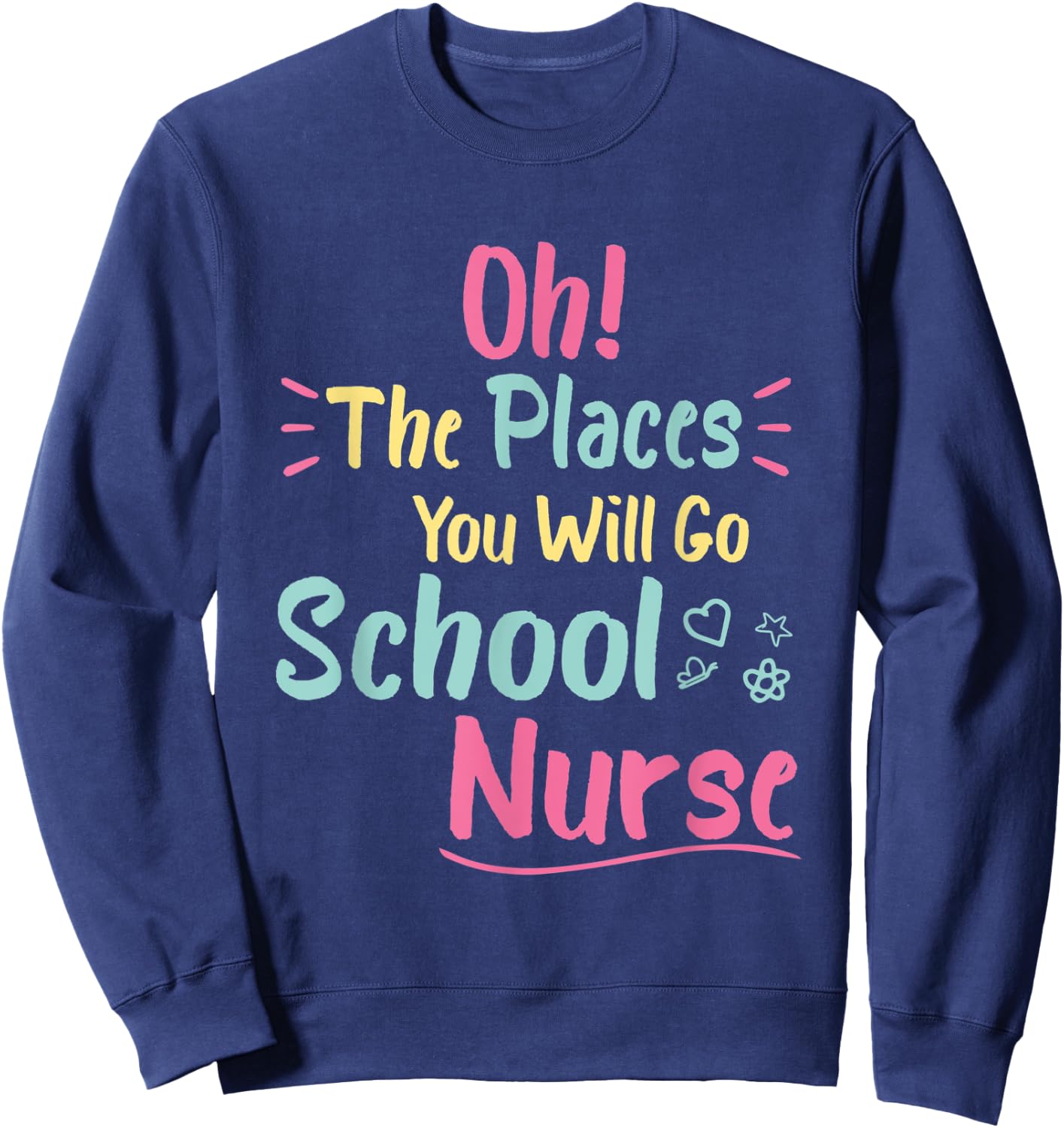 Oh The Places You Will Go School Nurse,Great Nurse School Sweatshirt - Sweatshirt | Navy