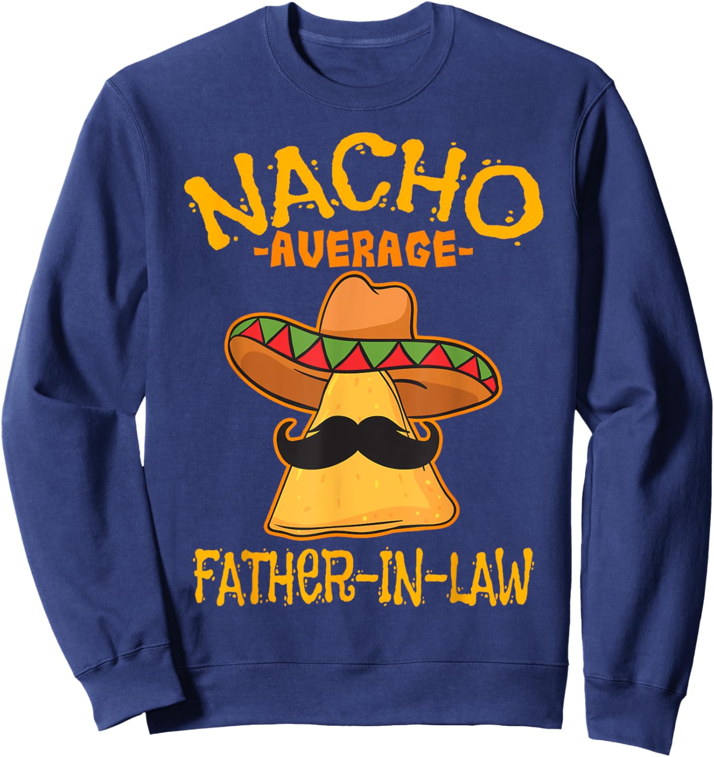 Nacho Average Father-In-Law Parent-In-Law Cinco de Mayo Sweatshirt - Sweatshirt | Navy