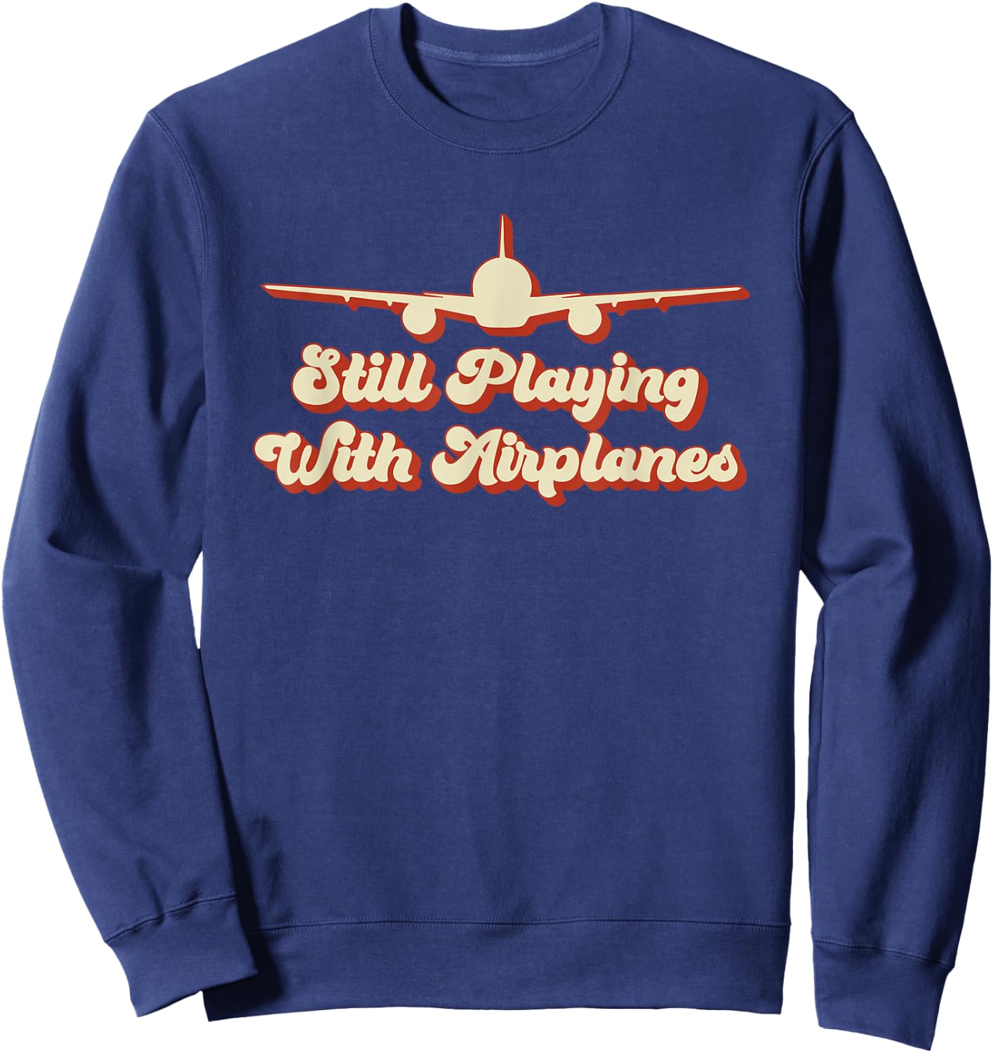 Still Playing with Airplanes Funny Aviation Engineer Designs Sweatshirt - Sweatshirt | Navy