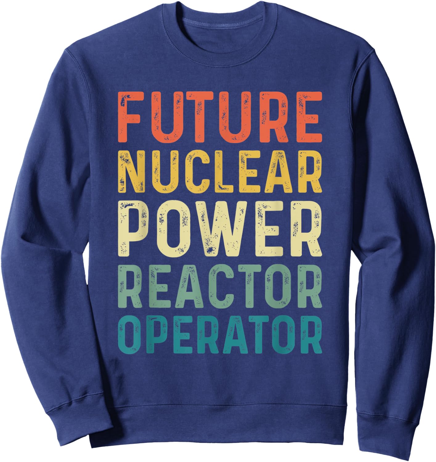 Future Nuclear Power Reactor Operator - Funny Sweatshirt - Sweatshirt | Navy